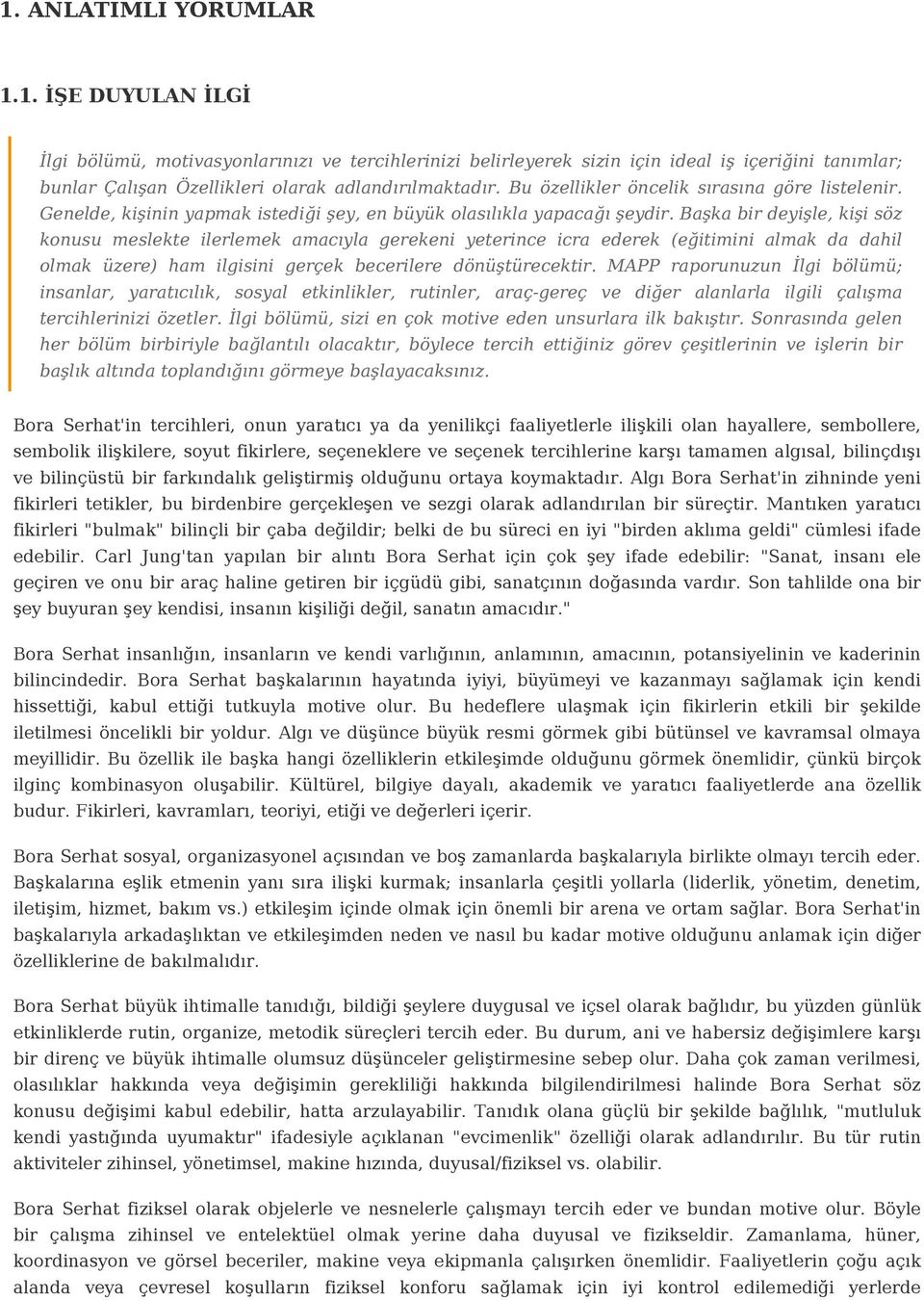 Başka bir deyişle, kişi söz konusu meslekte ilerlemek amacıyla gerekeni yeterince icra ederek (eğitimini almak da dahil olmak üzere) ham ilgisini gerçek becerilere dönüştürecektir.