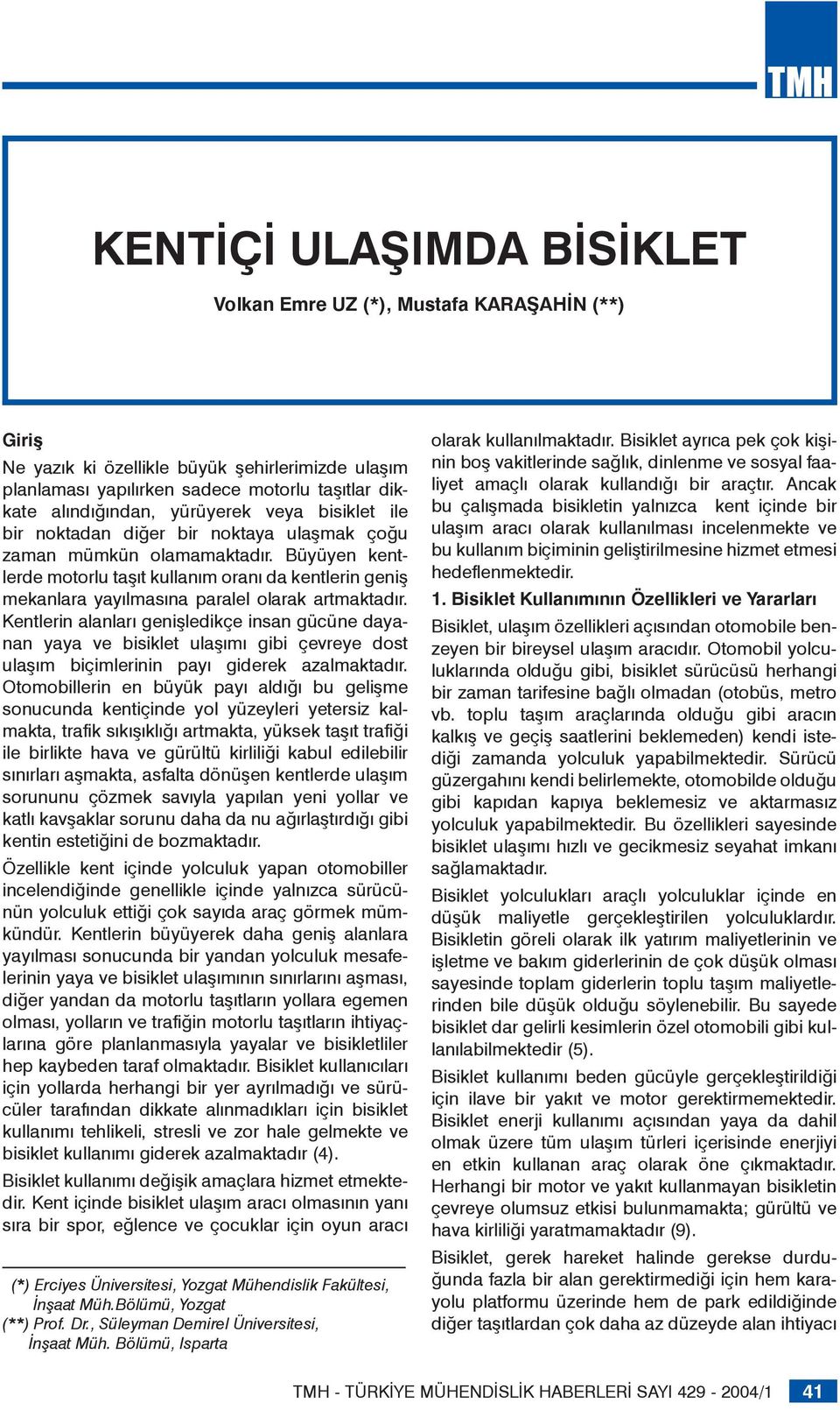 Büyüyen kentlerde motorlu taşıt kullanım oranı da kentlerin geniş mekanlara yayılmasına paralel olarak artmaktadır.