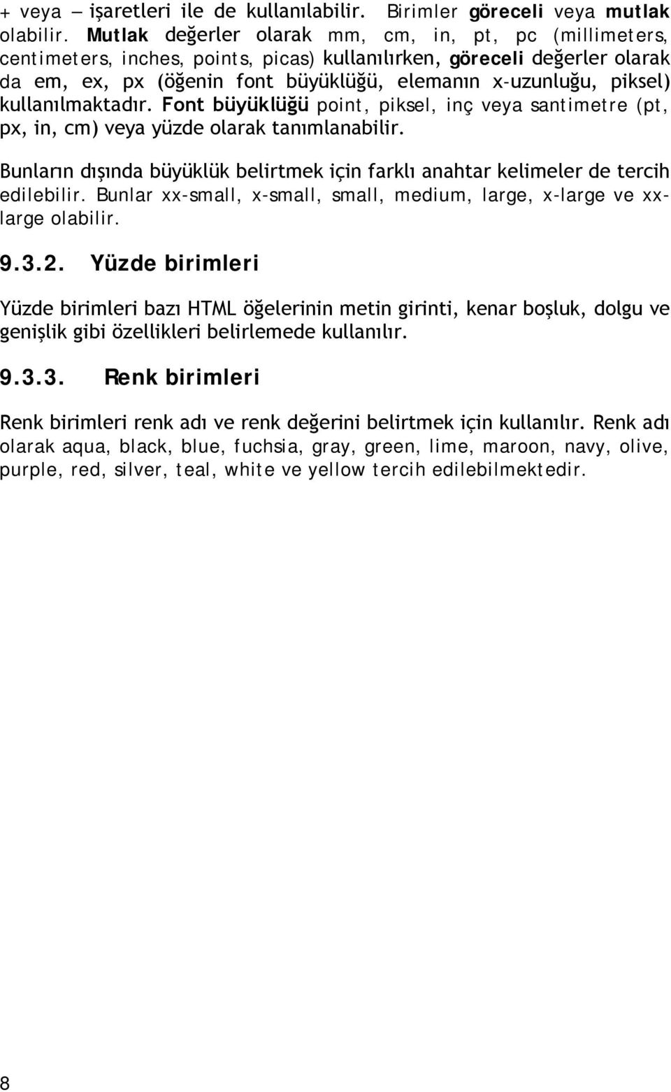 kullanılmaktadır. Font büyüklüğü point, piksel, inç veya santimetre (pt, px, in, cm) veya yüzde olarak tanımlanabilir.