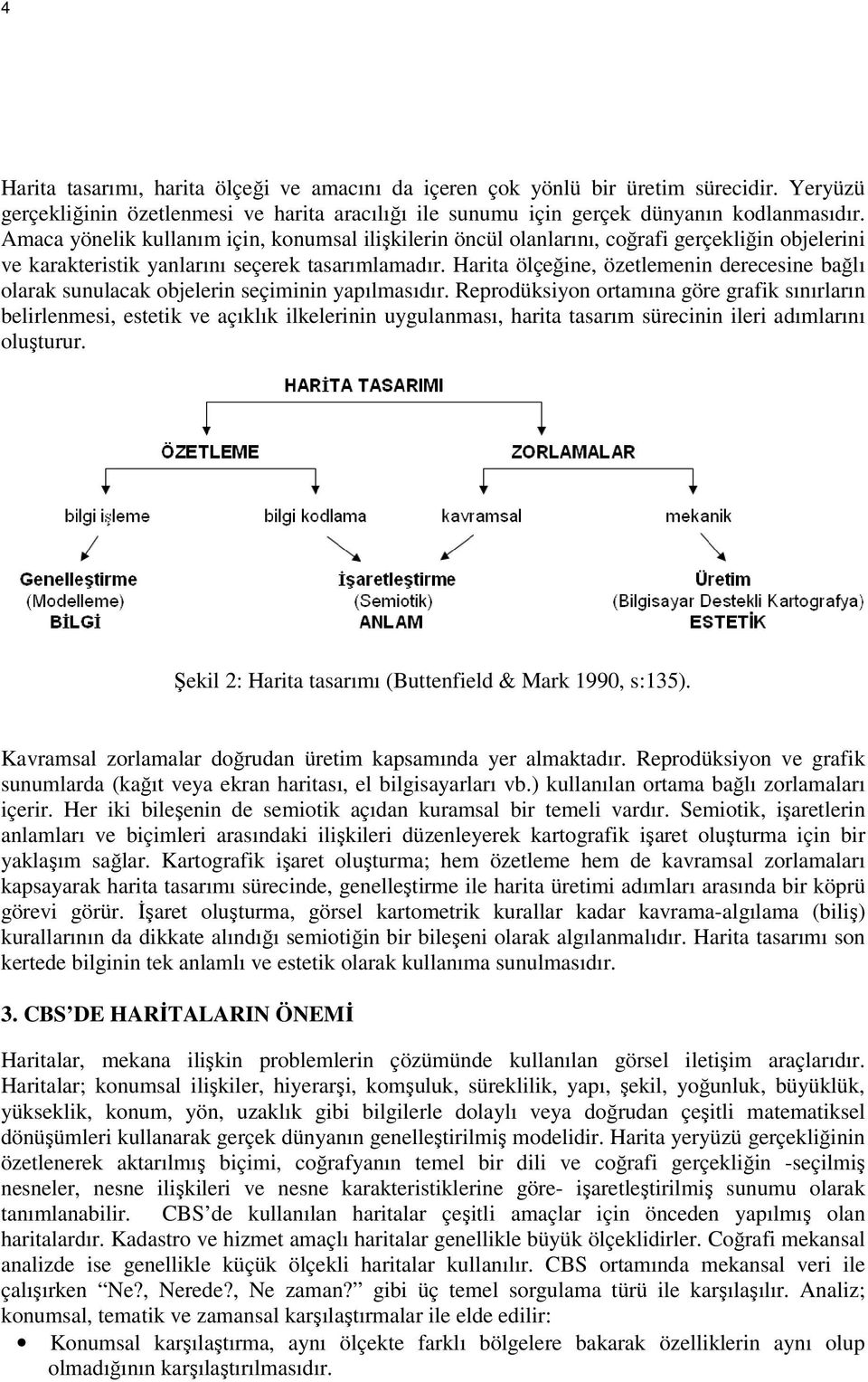 Harita ölçeğine, özetlemenin derecesine bağlı olarak sunulacak objelerin seçiminin yapılmasıdır.