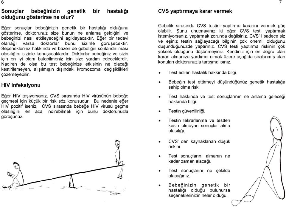 Eğer bir tedavi olanağı varsa doktorlar bunu sizinle görüşecektir. Seçenekleriniz hakkında ve bazen de gebeliğin sonlandırılması olasılığını sizinle konuşacaklardır.