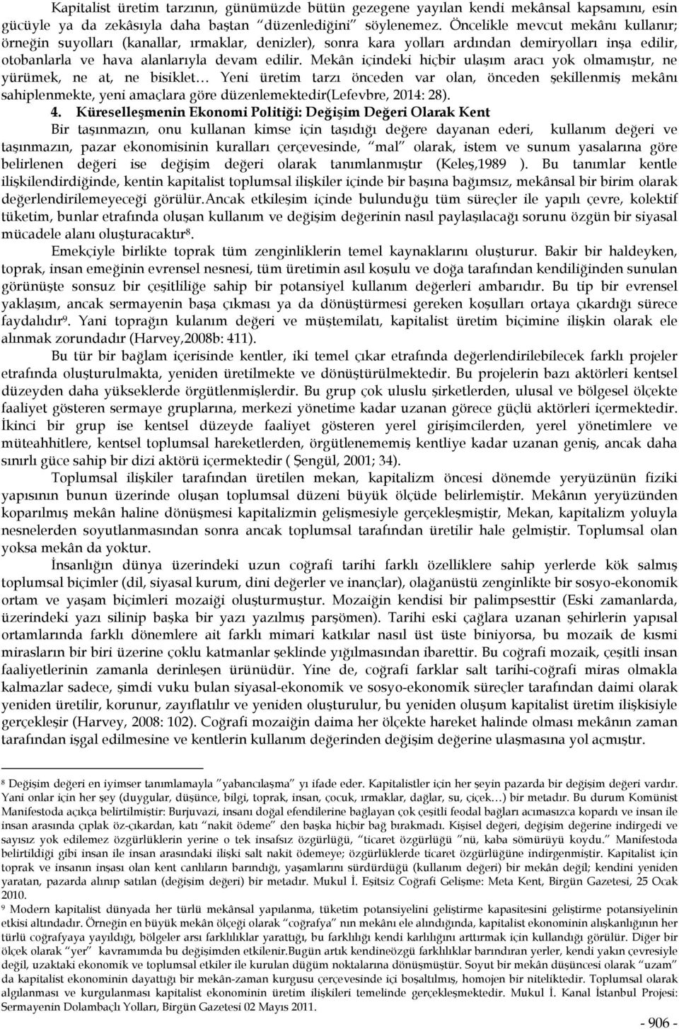 Mekân içindeki hiçbir ulaşım aracı yok olmamıştır, ne yürümek, ne at, ne bisiklet Yeni üretim tarzı önceden var olan, önceden şekillenmiş mekânı sahiplenmekte, yeni amaçlara göre