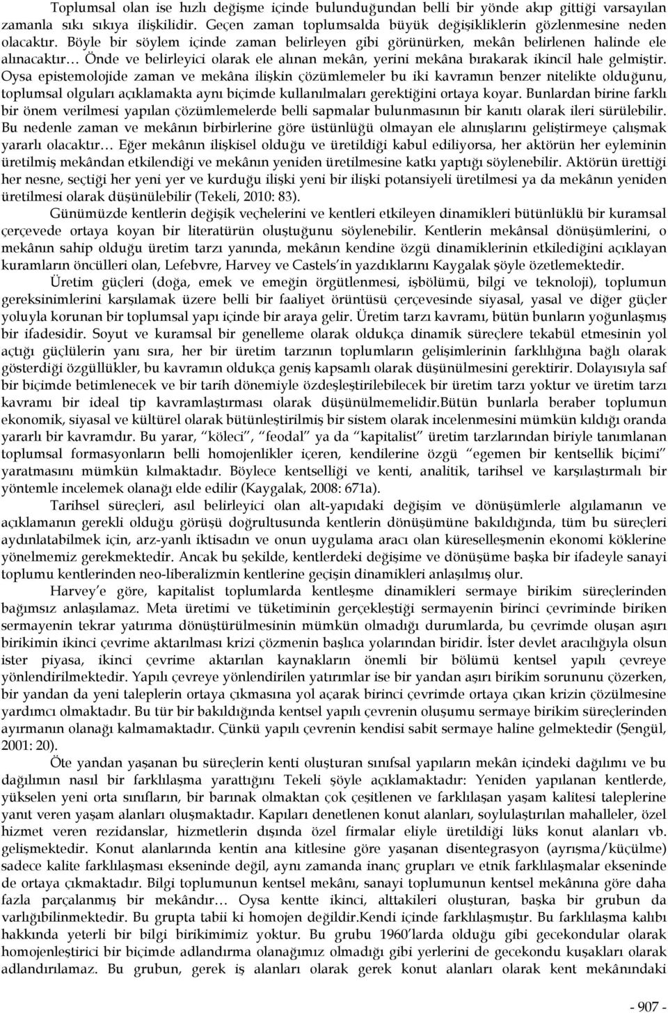 Böyle bir söylem içinde zaman belirleyen gibi görünürken, mekân belirlenen halinde ele alınacaktır Önde ve belirleyici olarak ele alınan mekân, yerini mekâna bırakarak ikincil hale gelmiştir.