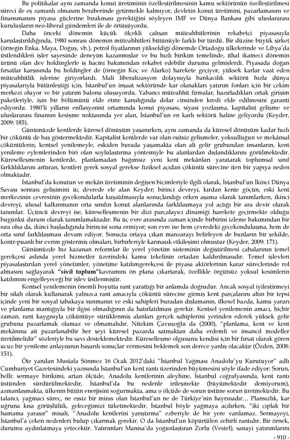 Daha önceki dönemin küçük ölçekli çalışan müteahhitlerinin rekabetçi piyasasıyla karşılaştırıldığında, 1980 sonrası dönemin müteahhitleri bütünüyle farklı bir türdü.