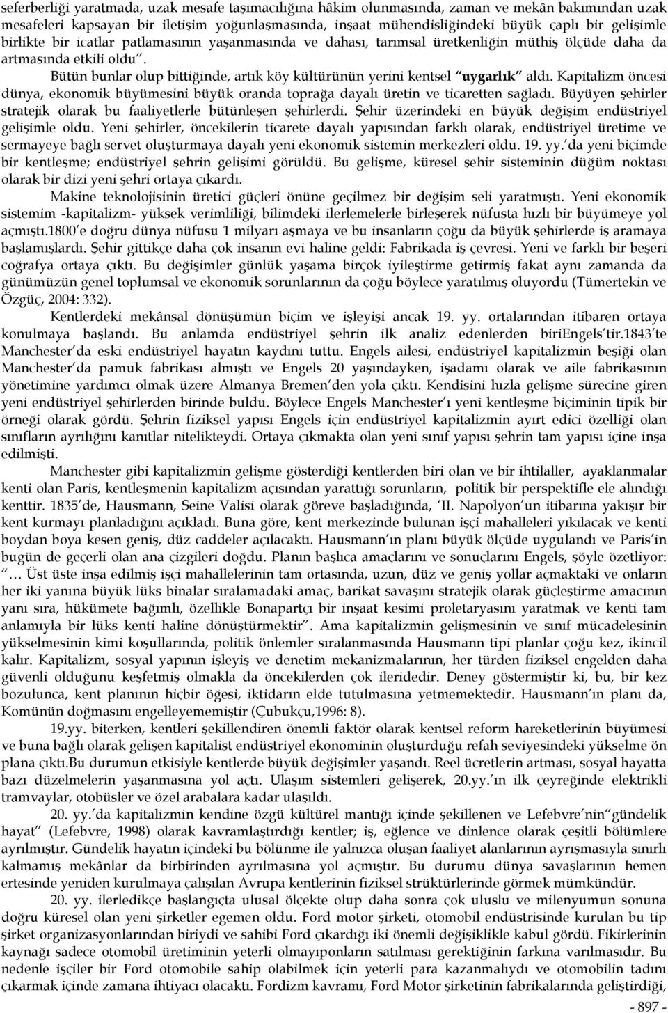 Bütün bunlar olup bittiğinde, artık köy kültürünün yerini kentsel uygarlık aldı. Kapitalizm öncesi dünya, ekonomik büyümesini büyük oranda toprağa dayalı üretin ve ticaretten sağladı.