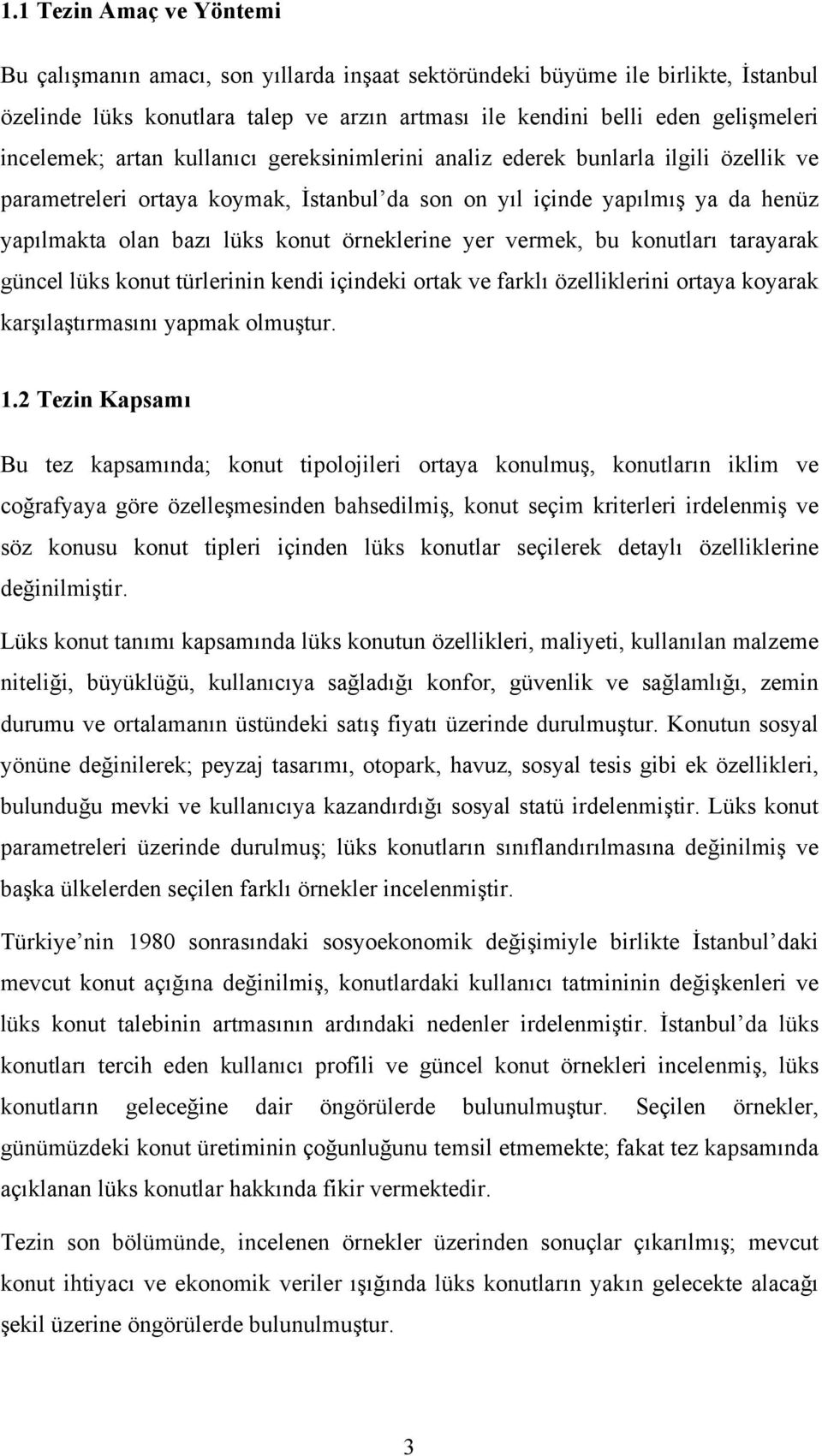 örneklerine yer vermek, bu konutları tarayarak güncel lüks konut türlerinin kendi içindeki ortak ve farklı özelliklerini ortaya koyarak karşılaştırmasını yapmak olmuştur. 1.