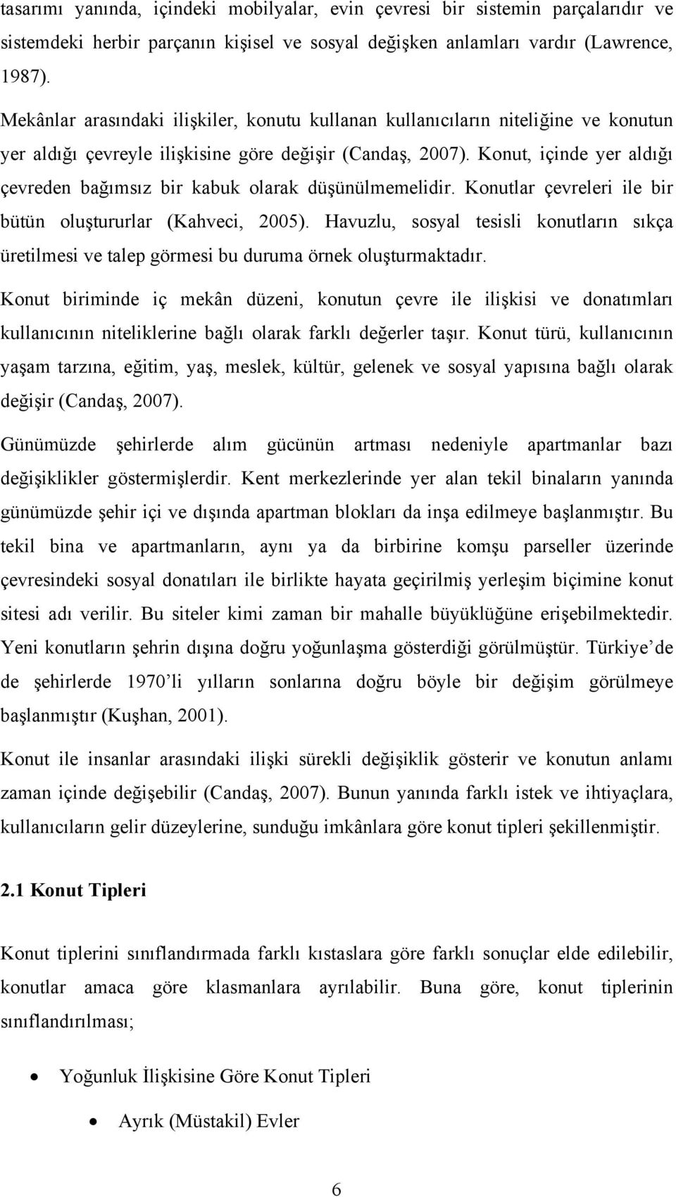 Konut, içinde yer aldığı çevreden bağımsız bir kabuk olarak düşünülmemelidir. Konutlar çevreleri ile bir bütün oluştururlar (Kahveci, 2005).