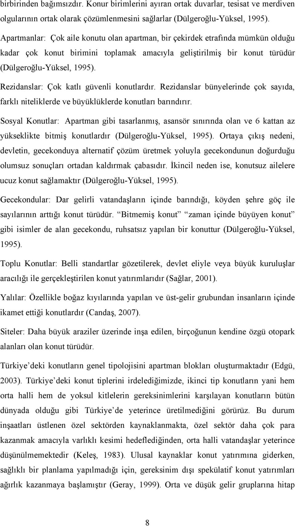 Rezidanslar: Çok katlı güvenli konutlardır. Rezidanslar bünyelerinde çok sayıda, farklı niteliklerde ve büyüklüklerde konutları barındırır.