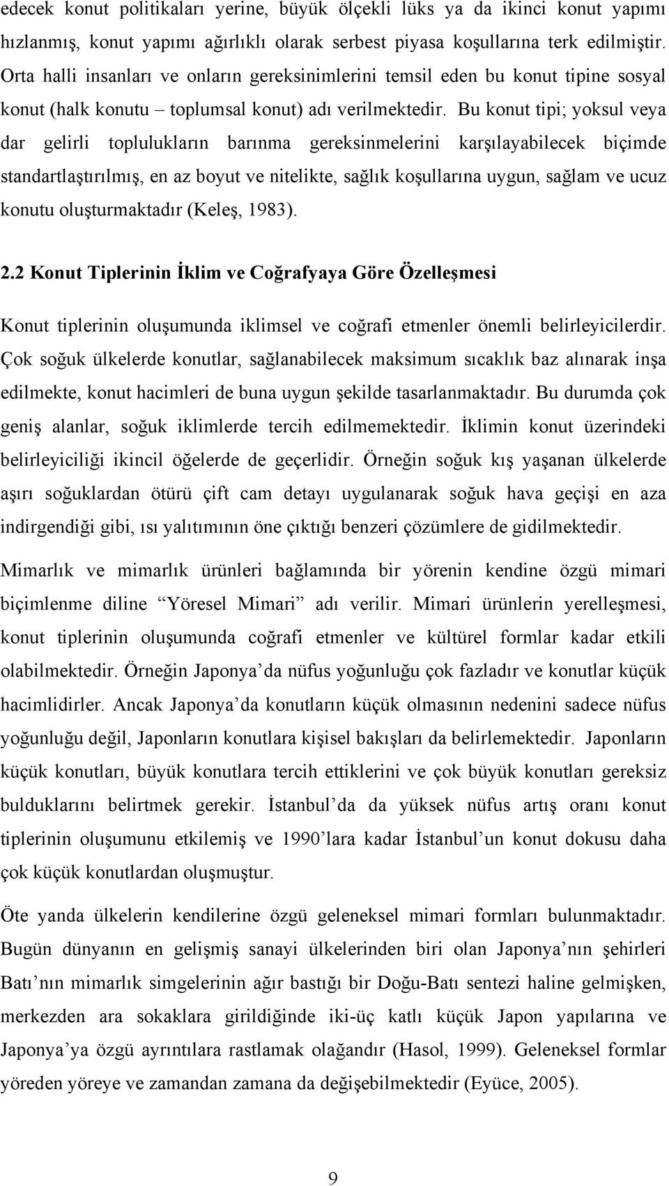 Bu konut tipi; yoksul veya dar gelirli toplulukların barınma gereksinmelerini karşılayabilecek biçimde standartlaştırılmış, en az boyut ve nitelikte, sağlık koşullarına uygun, sağlam ve ucuz konutu