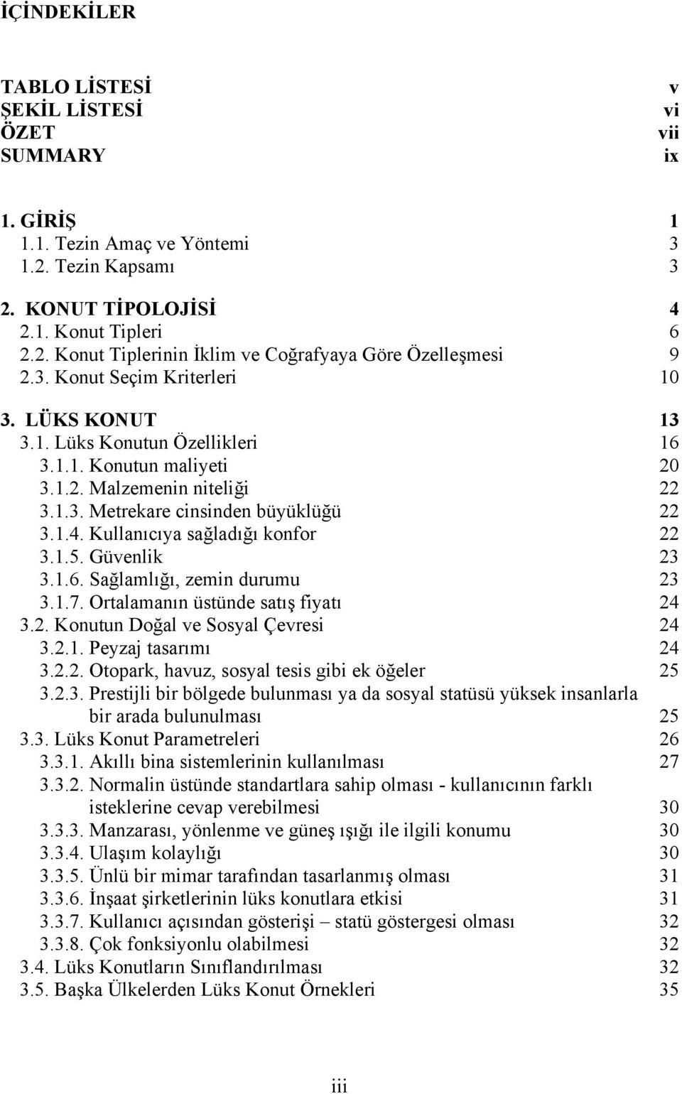 Kullanıcıya sağladığı konfor 22 3.1.5. Güvenlik 23 3.1.6. Sağlamlığı, zemin durumu 23 3.1.7. Ortalamanın üstünde satış fiyatı 24 3.2. Konutun Doğal ve Sosyal Çevresi 24 3.2.1. Peyzaj tasarımı 24 3.2.2. Otopark, havuz, sosyal tesis gibi ek öğeler 25 3.