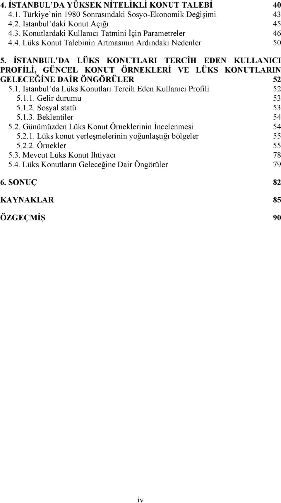 İstanbul da Lüks Konutları Tercih Eden Kullanıcı Profili 52 5.1.1. Gelir durumu 53 5.1.2. Sosyal statü 53 5.1.3. Beklentiler 54 5.2. Günümüzden Lüks Konut Örneklerinin İncelenmesi 54 5.2.1. Lüks konut yerleşmelerinin yoğunlaştığı bölgeler 55 5.