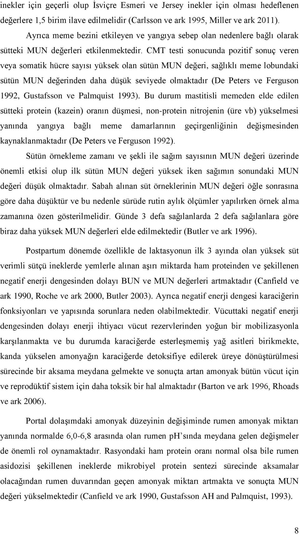 CMT testi sonucunda pozitif sonuç veren veya somatik hücre sayısı yüksek olan sütün MUN değeri, sağlıklı meme lobundaki sütün MUN değerinden daha düşük seviyede olmaktadır (De Peters ve Ferguson