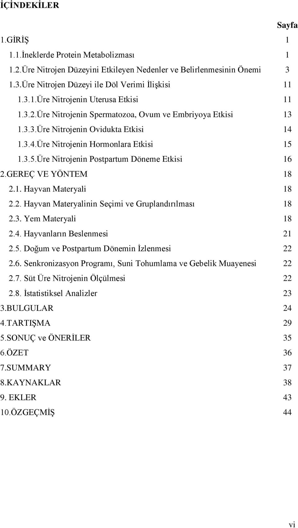 GEREÇ VE YÖNTEM 18 2.1. Hayvan Materyali 18 2.2. Hayvan Materyalinin Seçimi ve Gruplandırılması 18 2.3. Yem Materyali 18 2.4. Hayvanların Beslenmesi 21 2.5. Doğum ve Postpartum Dönemin İzlenmesi 22 2.