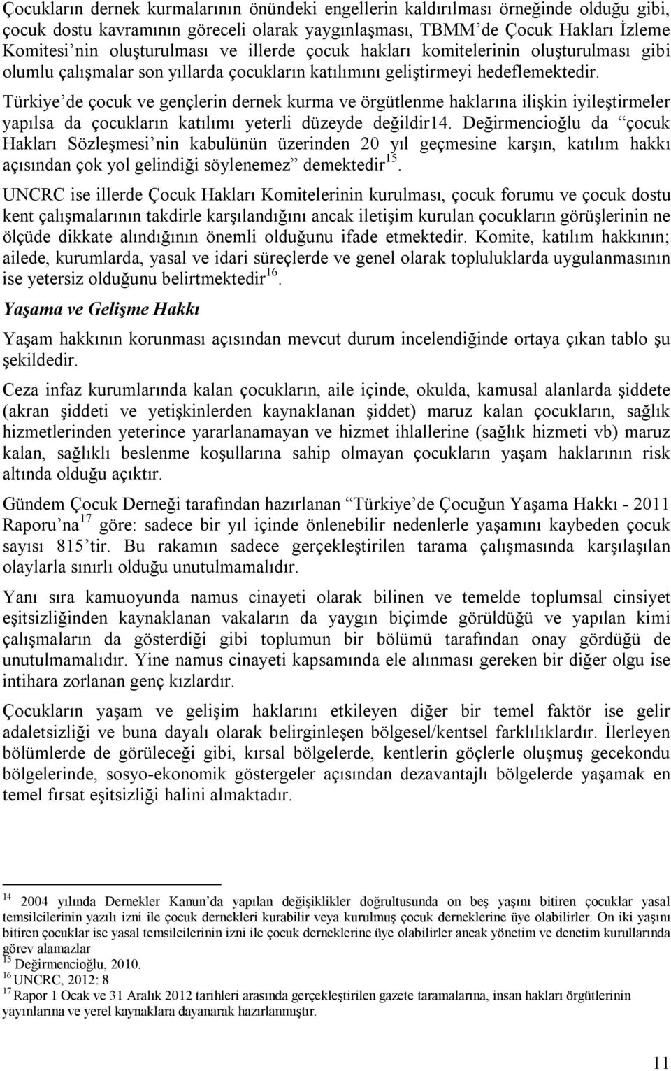 Türkiye de çocuk ve gençlerin dernek kurma ve örgütlenme haklarına ilişkin iyileştirmeler yapılsa da çocukların katılımı yeterli düzeyde değildir14.