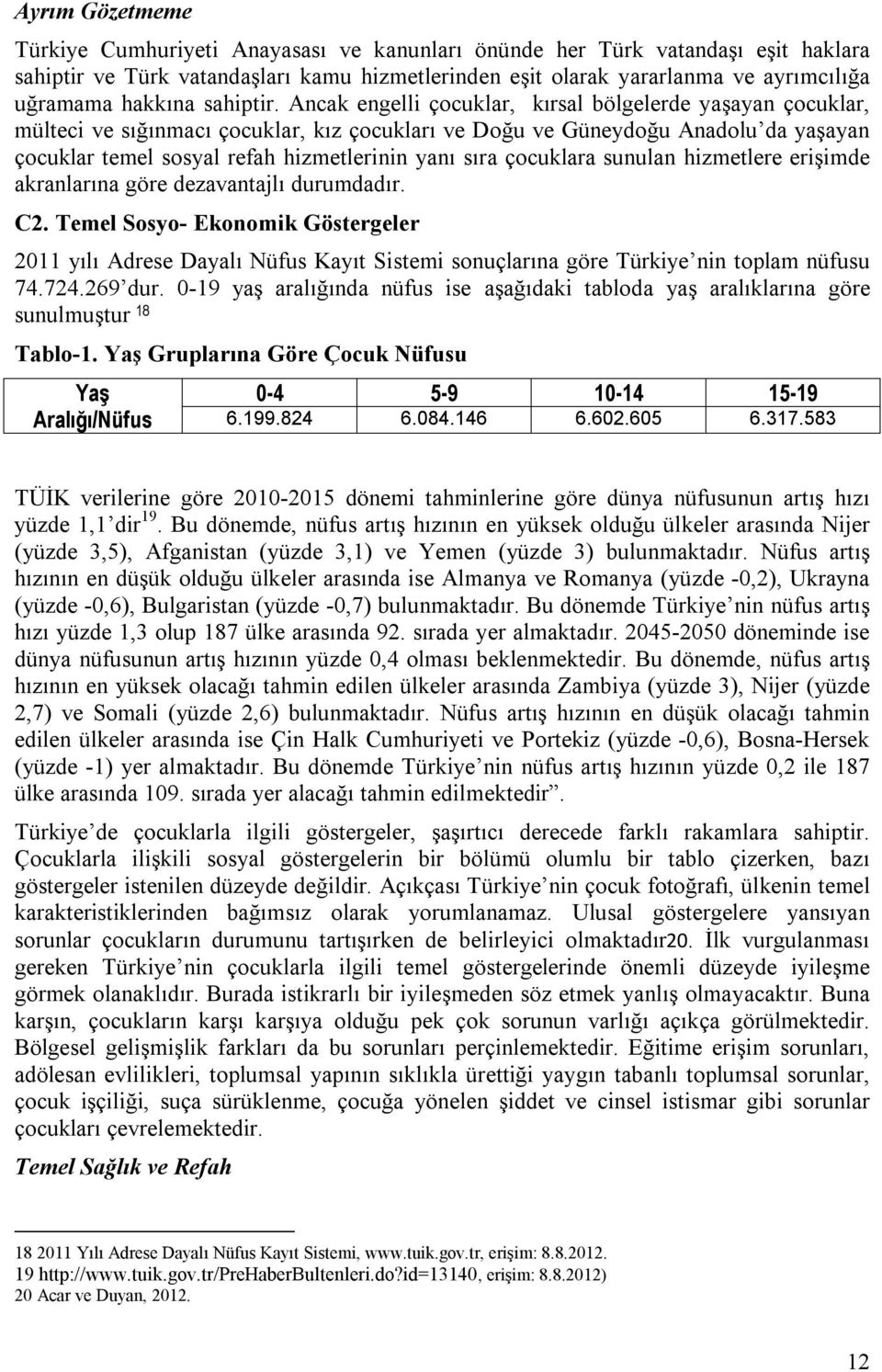 Ancak engelli çocuklar, kırsal bölgelerde yaşayan çocuklar, mülteci ve sığınmacı çocuklar, kız çocukları ve Doğu ve Güneydoğu Anadolu da yaşayan çocuklar temel sosyal refah hizmetlerinin yanı sıra