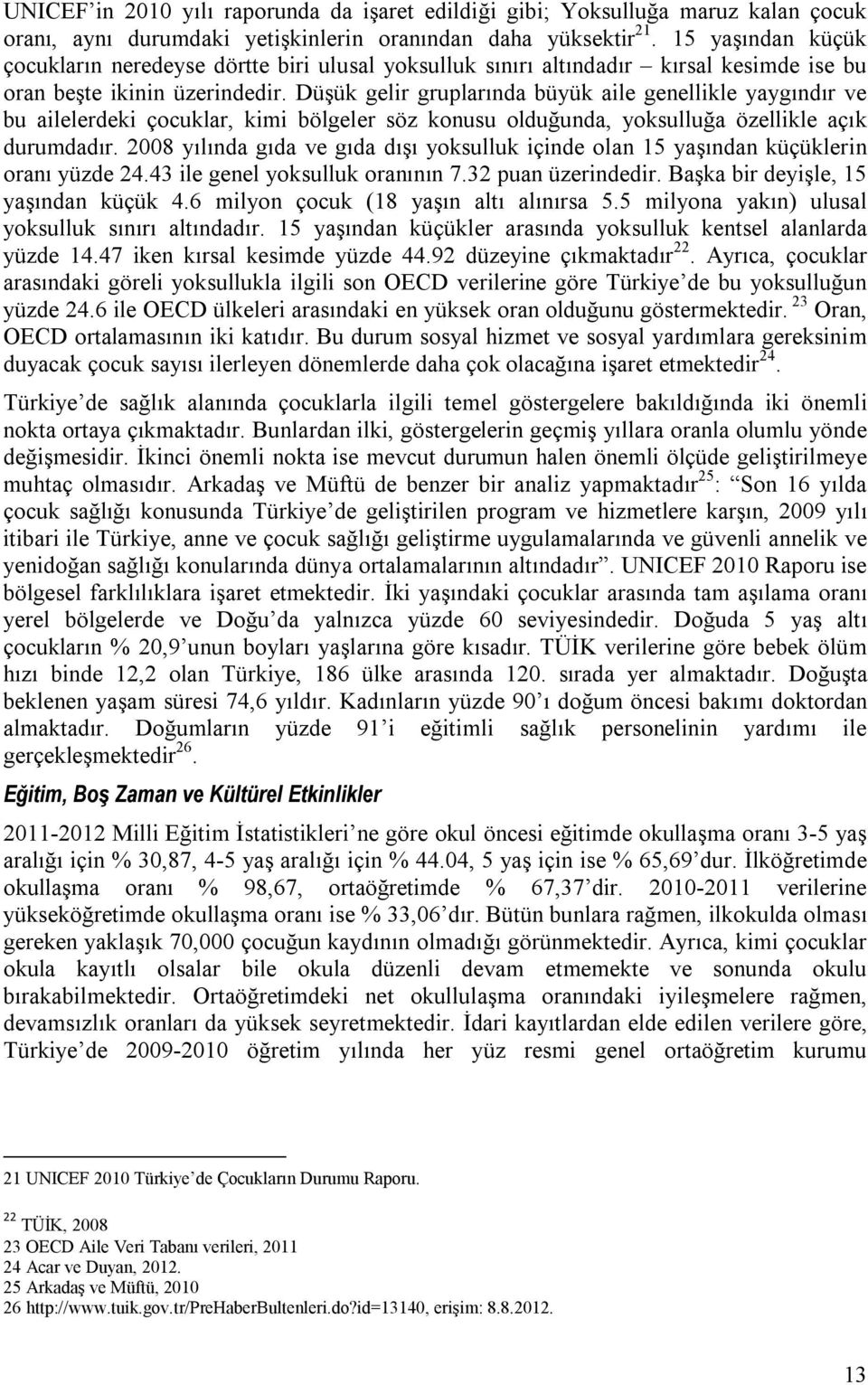 Düşük gelir gruplarında büyük aile genellikle yaygındır ve bu ailelerdeki çocuklar, kimi bölgeler söz konusu olduğunda, yoksulluğa özellikle açık durumdadır.