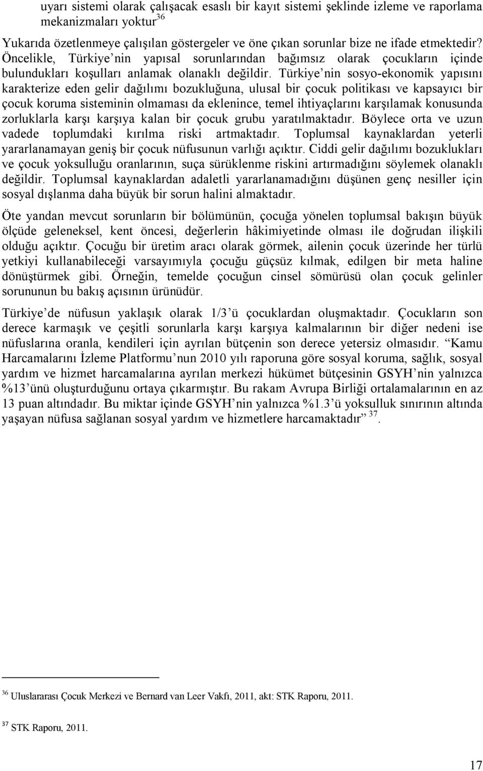 Türkiye nin sosyo-ekonomik yapısını karakterize eden gelir dağılımı bozukluğuna, ulusal bir çocuk politikası ve kapsayıcı bir çocuk koruma sisteminin olmaması da eklenince, temel ihtiyaçlarını