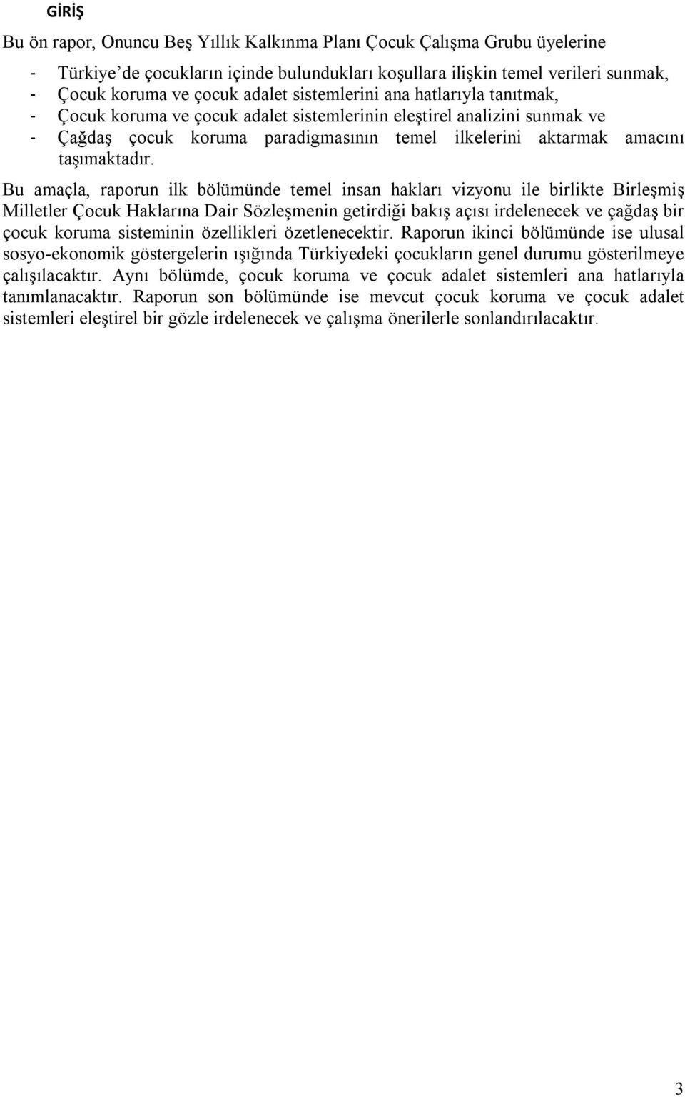 Bu amaçla, raporun ilk bölümünde temel insan hakları vizyonu ile birlikte Birleşmiş Milletler Çocuk Haklarına Dair Sözleşmenin getirdiği bakış açısı irdelenecek ve çağdaş bir çocuk koruma sisteminin