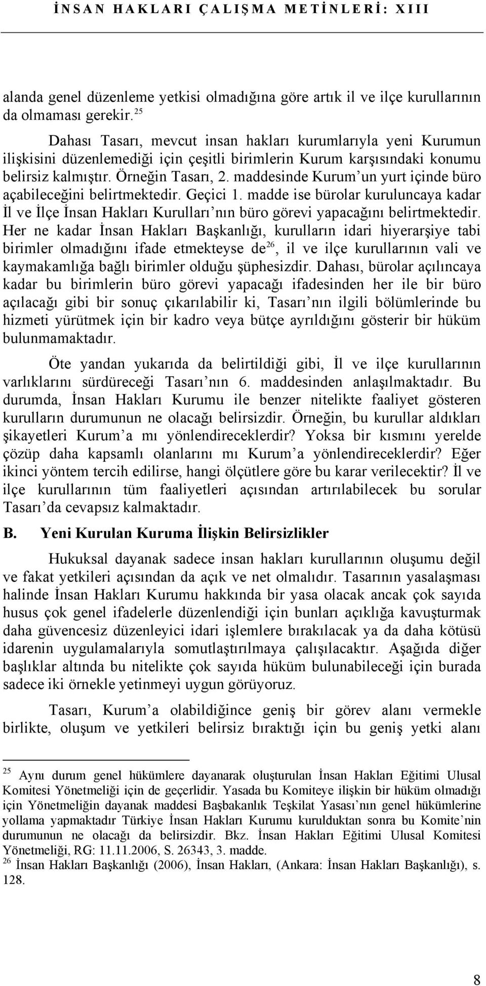 maddesinde Kurum un yurt içinde büro açabileceğini belirtmektedir. Geçici 1. madde ise bürolar kuruluncaya kadar İl ve İlçe İnsan Hakları Kurulları nın büro görevi yapacağını belirtmektedir.