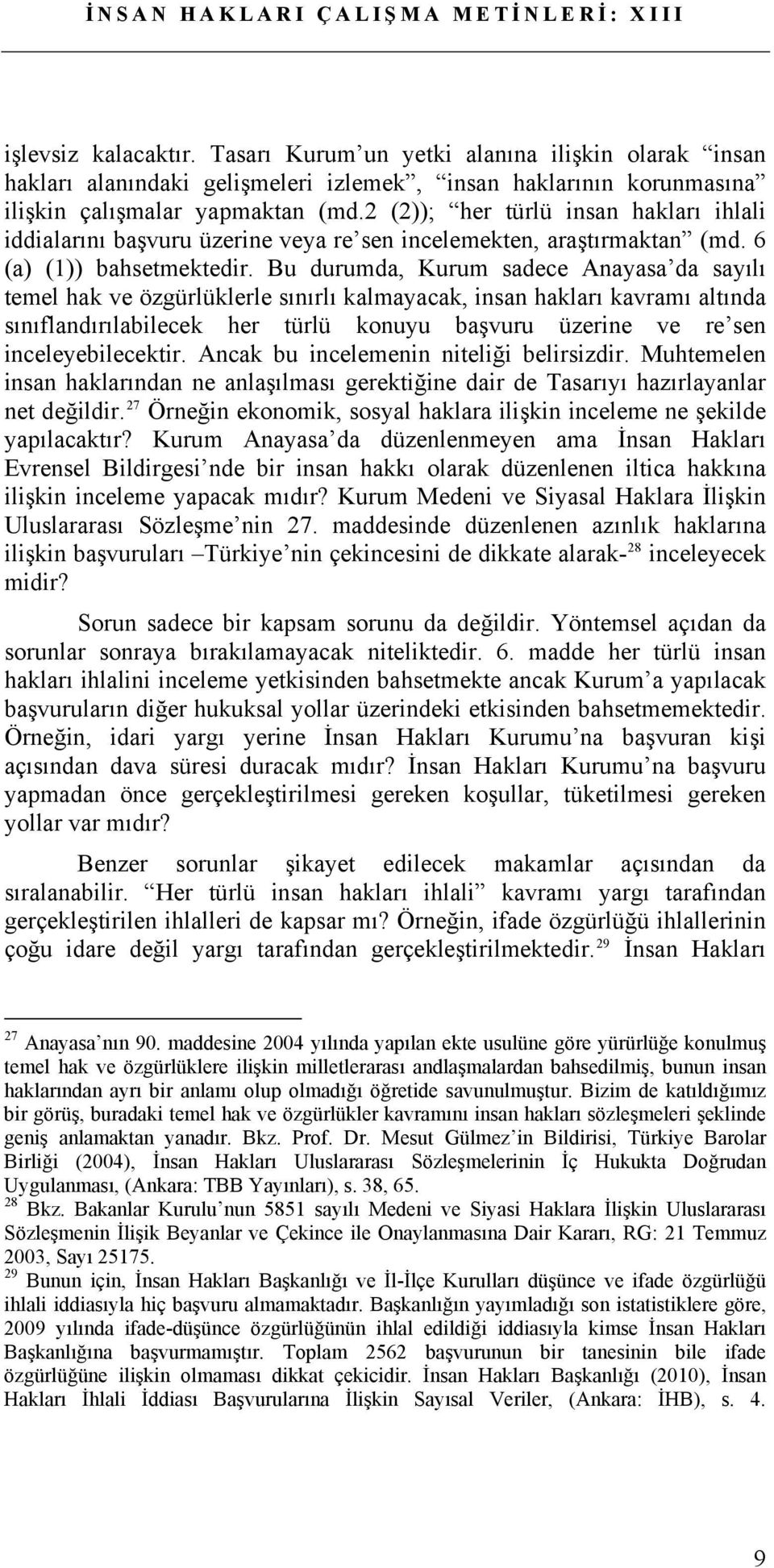 Bu durumda, Kurum sadece Anayasa da sayılı temel hak ve özgürlüklerle sınırlı kalmayacak, insan hakları kavramı altında sınıflandırılabilecek her türlü konuyu başvuru üzerine ve re sen