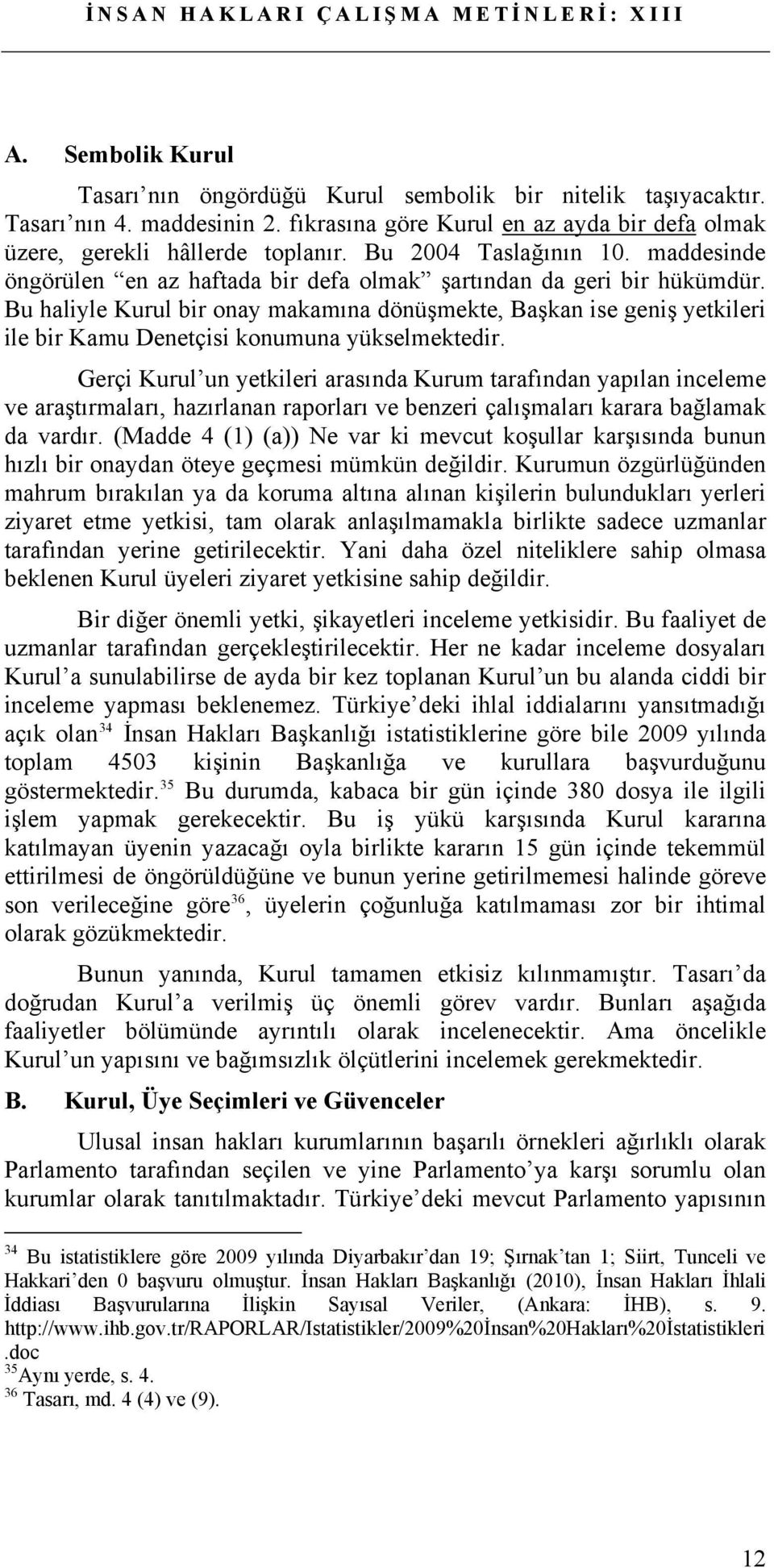 Bu haliyle Kurul bir onay makamına dönüşmekte, Başkan ise geniş yetkileri ile bir Kamu Denetçisi konumuna yükselmektedir.