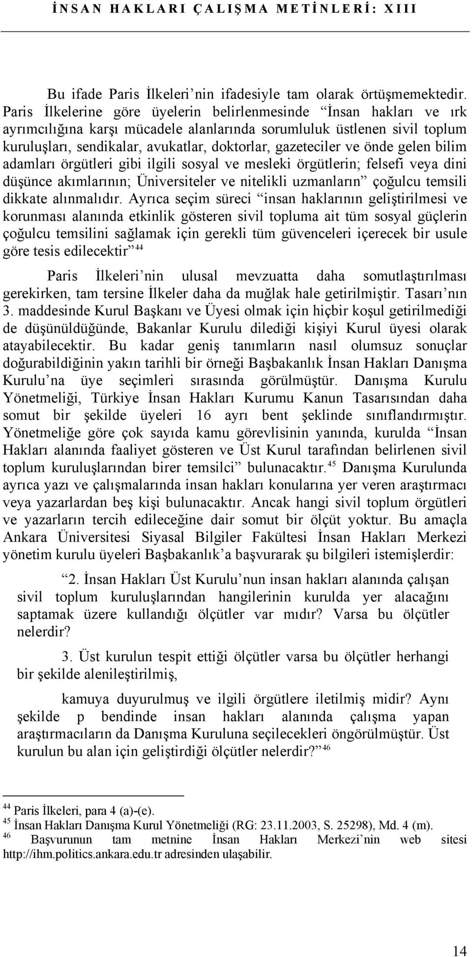 gazeteciler ve önde gelen bilim adamları örgütleri gibi ilgili sosyal ve mesleki örgütlerin; felsefi veya dini düşünce akımlarının; Üniversiteler ve nitelikli uzmanların çoğulcu temsili dikkate