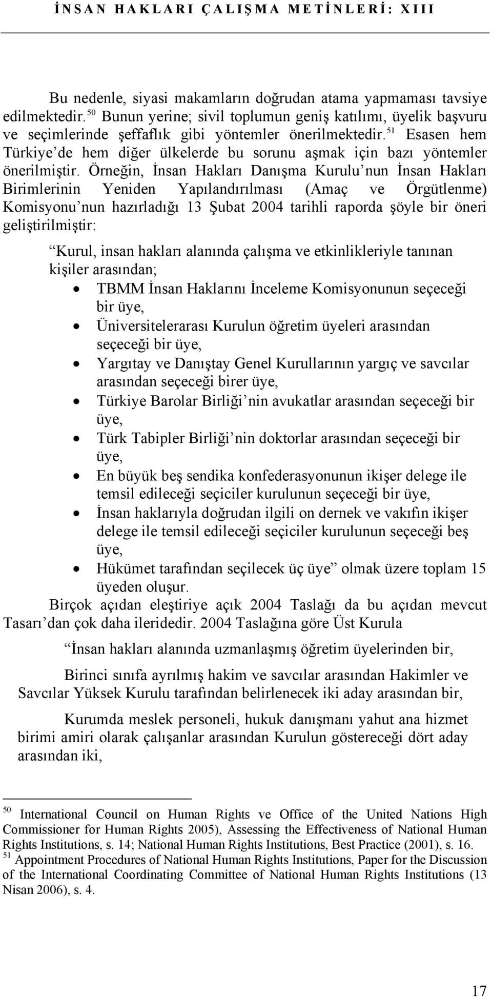 Örneğin, İnsan Hakları Danışma Kurulu nun İnsan Hakları Birimlerinin Yeniden Yapılandırılması (Amaç ve Örgütlenme) Komisyonu nun hazırladığı 13 Şubat 2004 tarihli raporda şöyle bir öneri