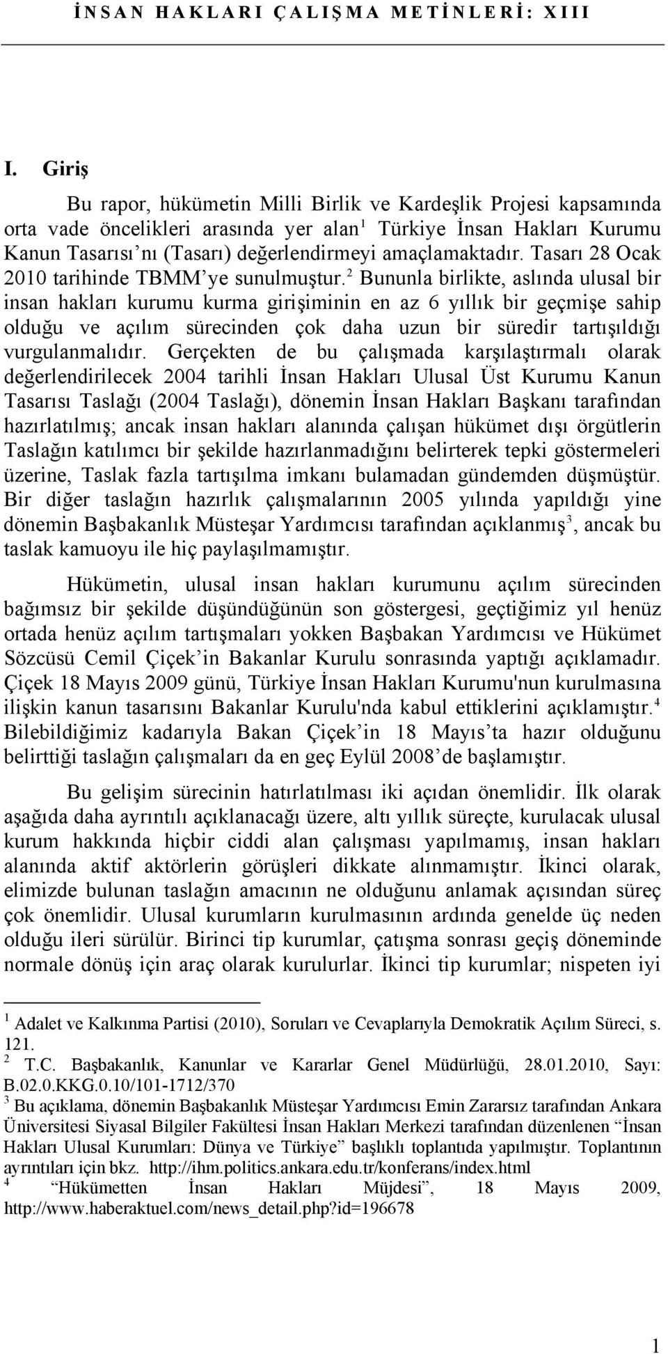 2 Bununla birlikte, aslında ulusal bir insan hakları kurumu kurma girişiminin en az 6 yıllık bir geçmişe sahip olduğu ve açılım sürecinden çok daha uzun bir süredir tartışıldığı vurgulanmalıdır.