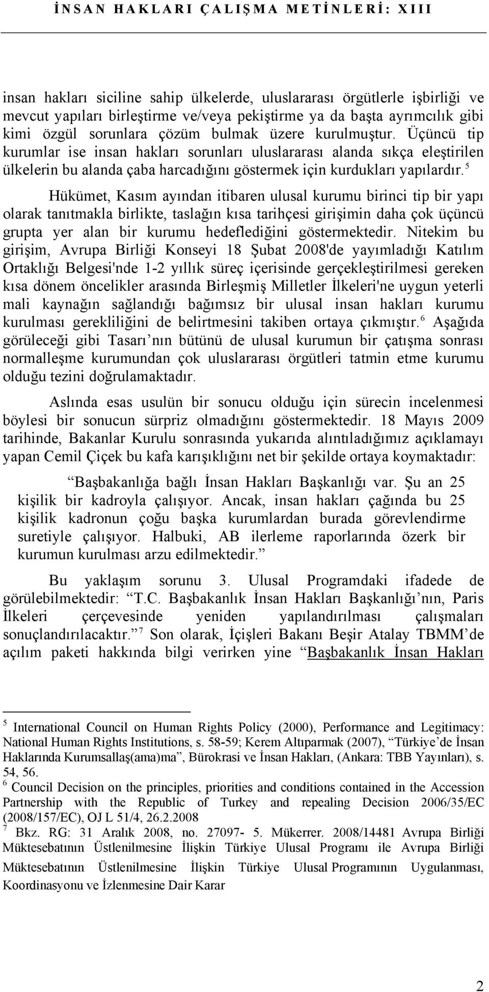 5 Hükümet, Kasım ayından itibaren ulusal kurumu birinci tip bir yapı olarak tanıtmakla birlikte, taslağın kısa tarihçesi girişimin daha çok üçüncü grupta yer alan bir kurumu hedeflediğini