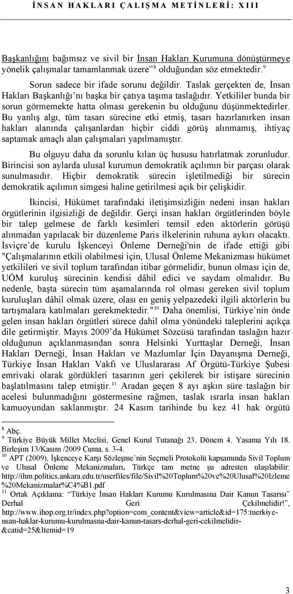 Bu yanlış algı, tüm tasarı sürecine etki etmiş, tasarı hazırlanırken insan hakları alanında çalışanlardan hiçbir ciddi görüş alınmamış, ihtiyaç saptamak amaçlı alan çalışmaları yapılmamıştır.