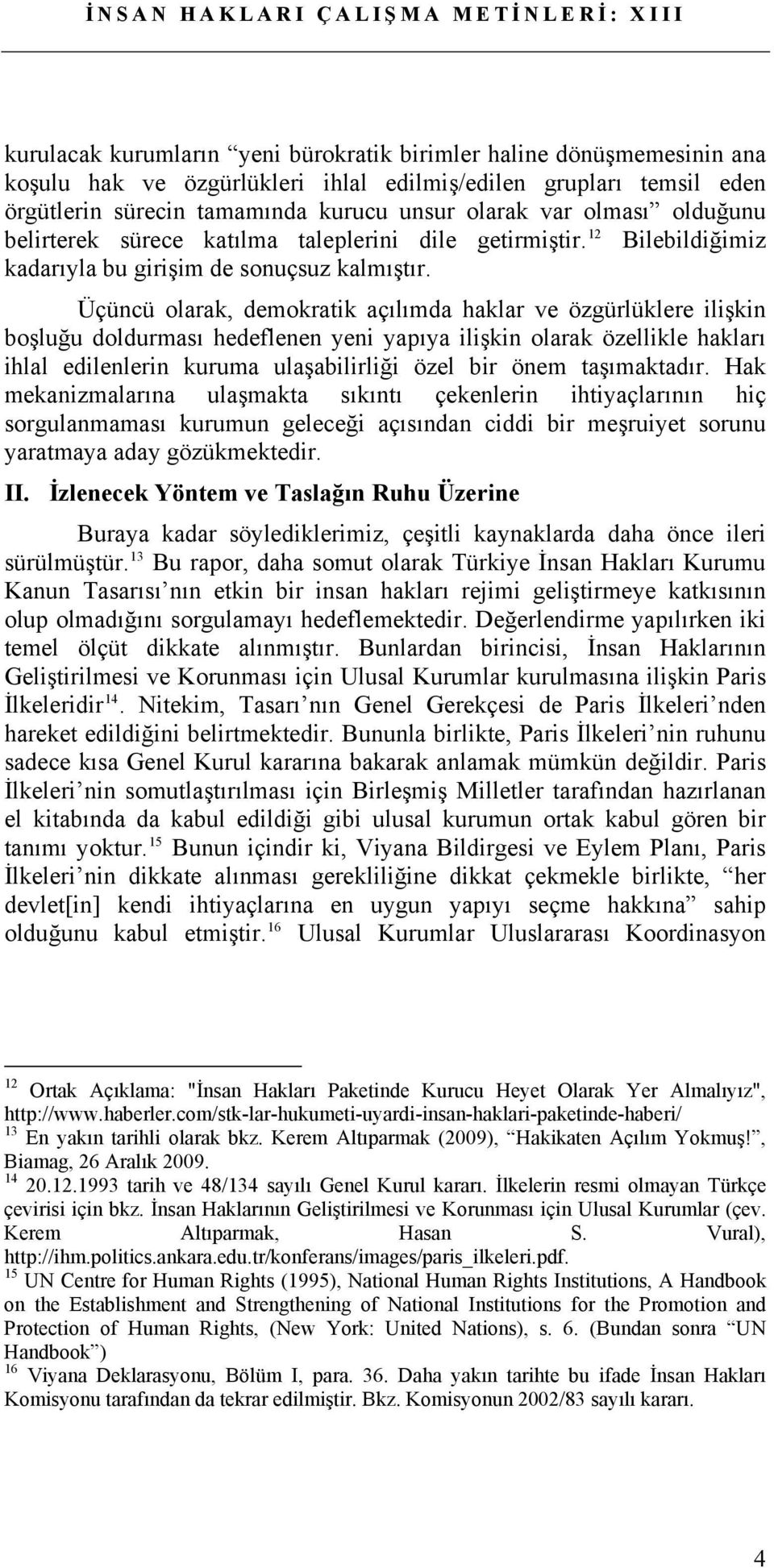 Üçüncü olarak, demokratik açılımda haklar ve özgürlüklere ilişkin boşluğu doldurması hedeflenen yeni yapıya ilişkin olarak özellikle hakları ihlal edilenlerin kuruma ulaşabilirliği özel bir önem