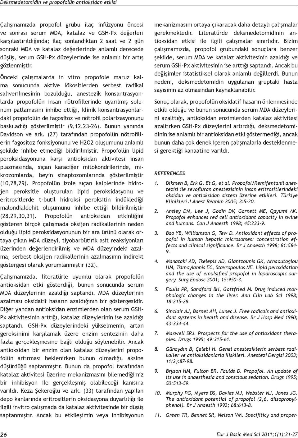 Önceki çalışmalarda in vitro propofole maruz kalma sonucunda aktive lökositlerden serbest radikal salıverilmesinin bozulduğu, anestezik konsantrasyonlarda propofolün insan nötrofillerinde uyarılmış