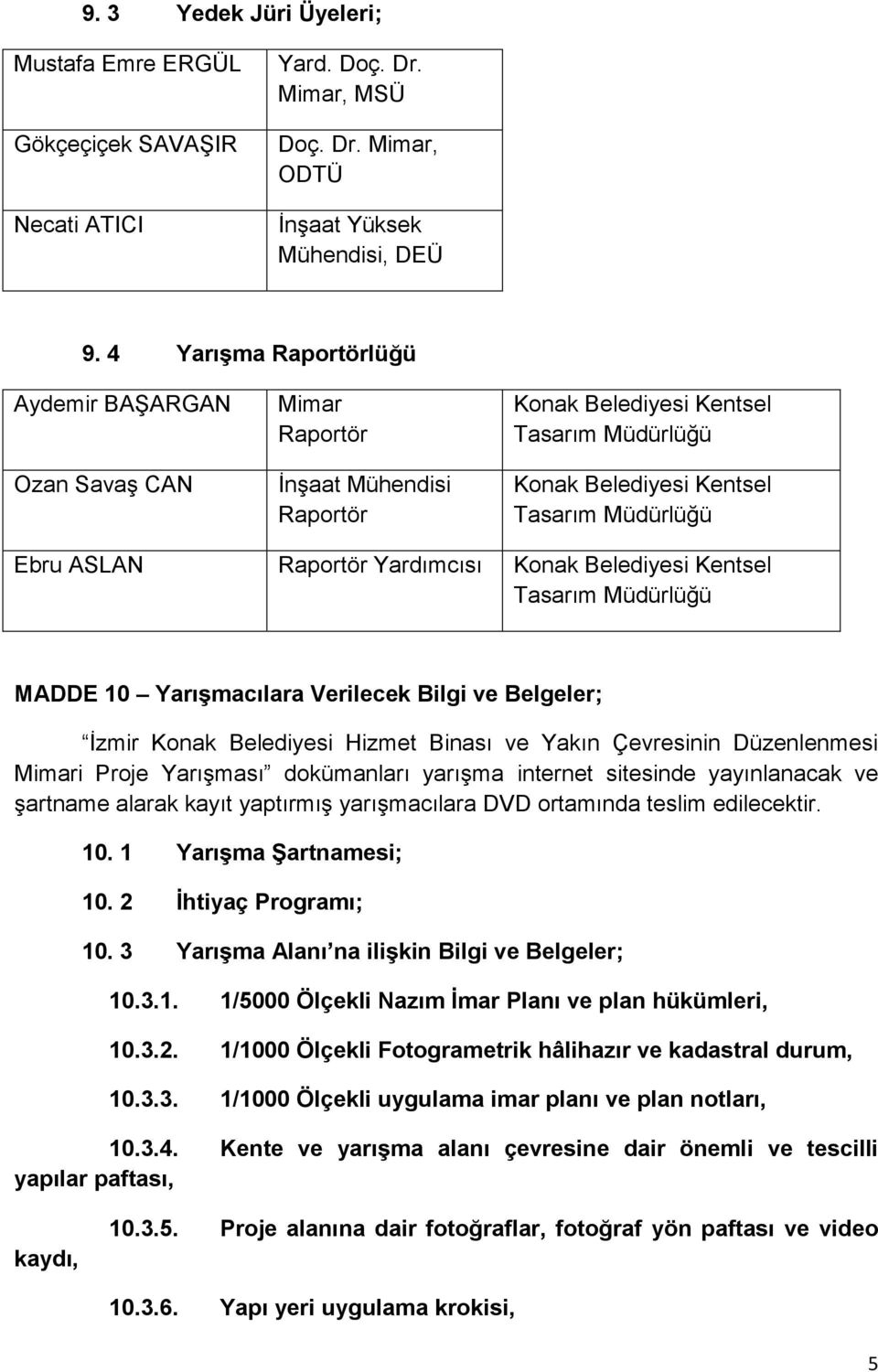 Raportör Yardımcısı Konak Belediyesi Kentsel Tasarım Müdürlüğü MADDE 10 Yarışmacılara Verilecek Bilgi ve Belgeler; Ġzmir Konak Belediyesi Hizmet Binası ve Yakın Çevresinin Düzenlenmesi Mimari Proje