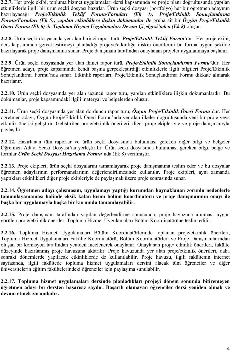 dokümanlar ile gruba ait bir Özgün Proje/Etkinlik Öneri Formu (Ek 6) ile Topluma Hizmet Uygulamaları Devam Çizelgesi nden (Ek 8)