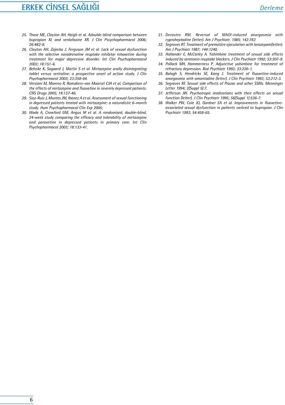 Int Clin Psychopharmacol 2003; 18:151-6. 27. Behnke K, Sogaard J, Martin S et al. Mirtazepine orally disintegrating tablet versus sertraline: a prospective onset of action study.