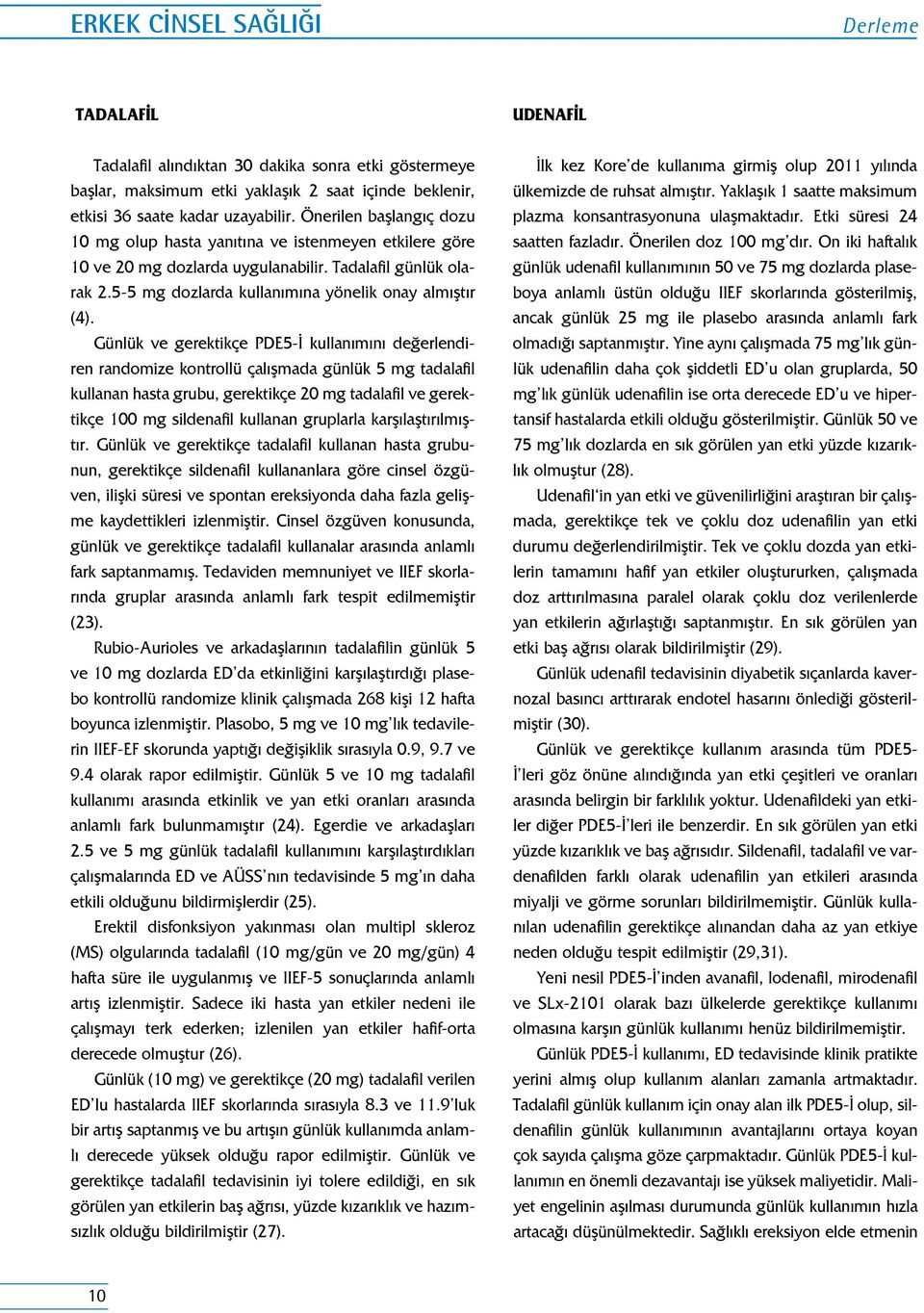 Günlük ve gerektikçe PDE5-İ kullanımını değerlendiren randomize kontrollü çalışmada günlük 5 mg tadalafil kullanan hasta grubu, gerektikçe 20 mg tadalafil ve gerektikçe 100 mg sildenafil kullanan