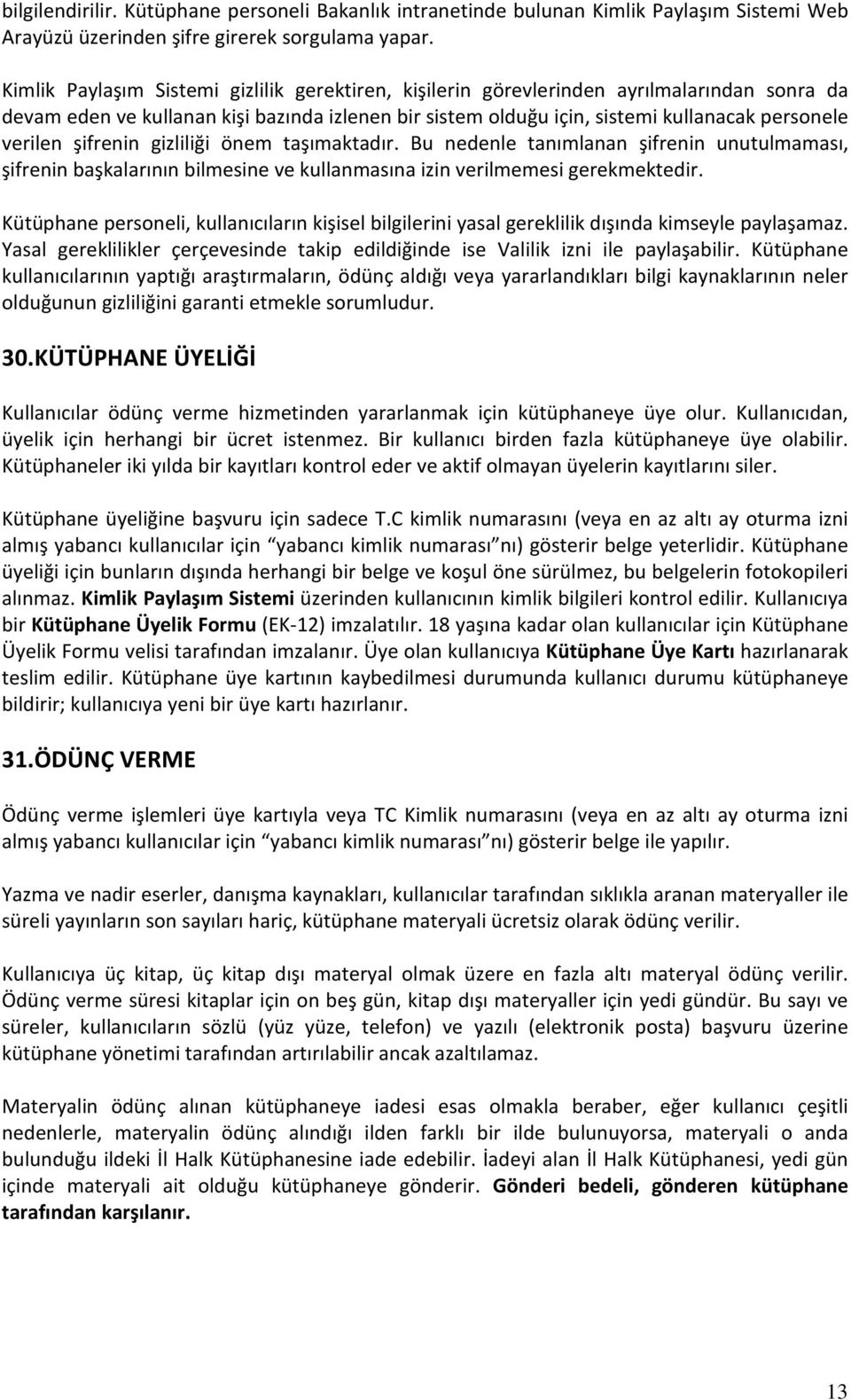 şifrenin gizliliği önem taşımaktadır. Bu nedenle tanımlanan şifrenin unutulmaması, şifrenin başkalarının bilmesine ve kullanmasına izin verilmemesi gerekmektedir.