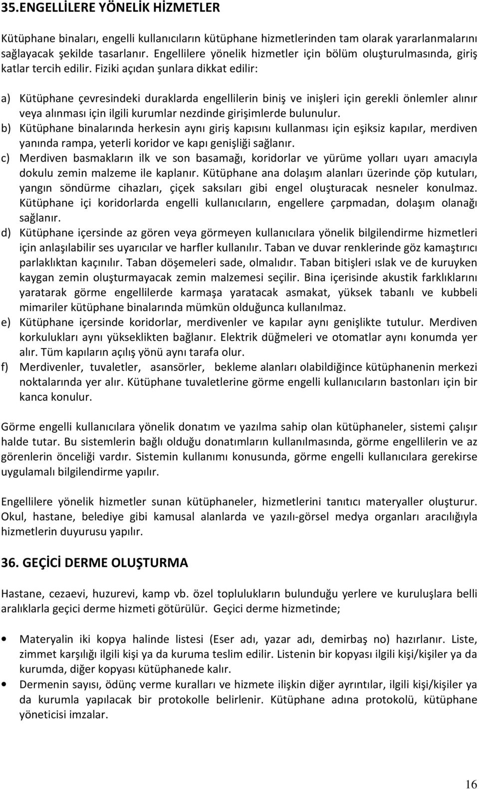 Fiziki açıdan şunlara dikkat edilir: a) Kütüphane çevresindeki duraklarda engellilerin biniş ve inişleri için gerekli önlemler alınır veya alınması için ilgili kurumlar nezdinde girişimlerde