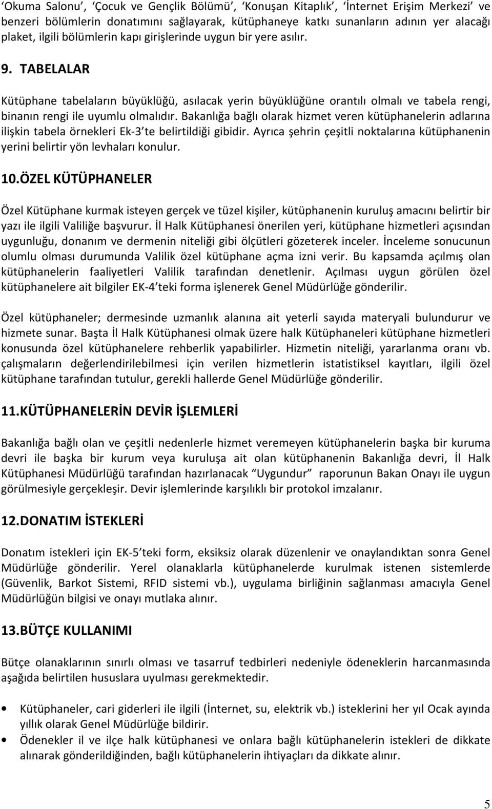 Bakanlığa bağlı olarak hizmet veren kütüphanelerin adlarına ilişkin tabela örnekleri Ek-3 te belirtildiği gibidir. Ayrıca şehrin çeşitli noktalarına kütüphanenin yerini belirtir yön levhaları konulur.