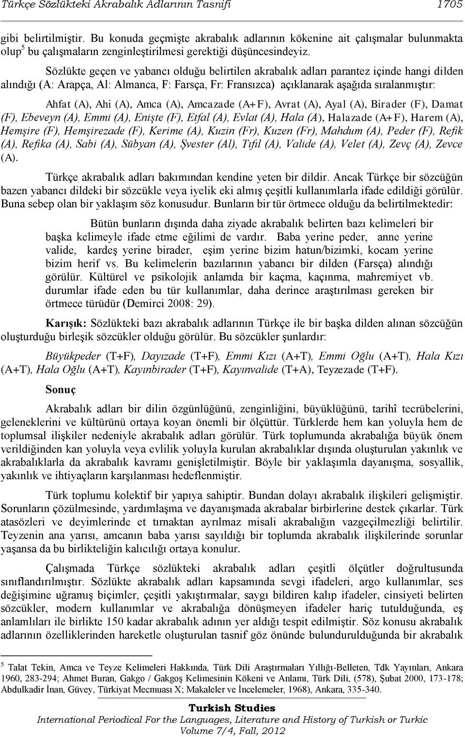 Sözlükte geçen ve yabancı olduğu belirtilen akrabalık adları parantez içinde hangi dilden alındığı (A: Arapça, Al: Almanca, F: Farsça, Fr: Fransızca) açıklanarak aģağıda sıralanmıģtır: Ahfat (A), Ahi