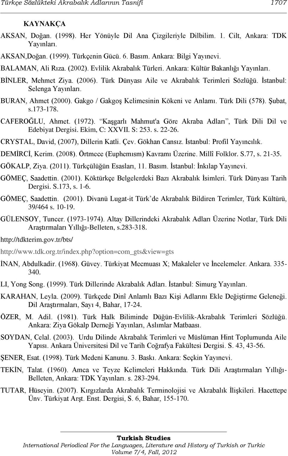 Ġstanbul: Selenga Yayınları. BURAN, Ahmet (2000). Gakgo / GakgoĢ Kelimesinin Kökeni ve Anlamı. Türk Dili (578). ġubat, s.173-178. CAFEROĞLU, Ahmet. (1972).