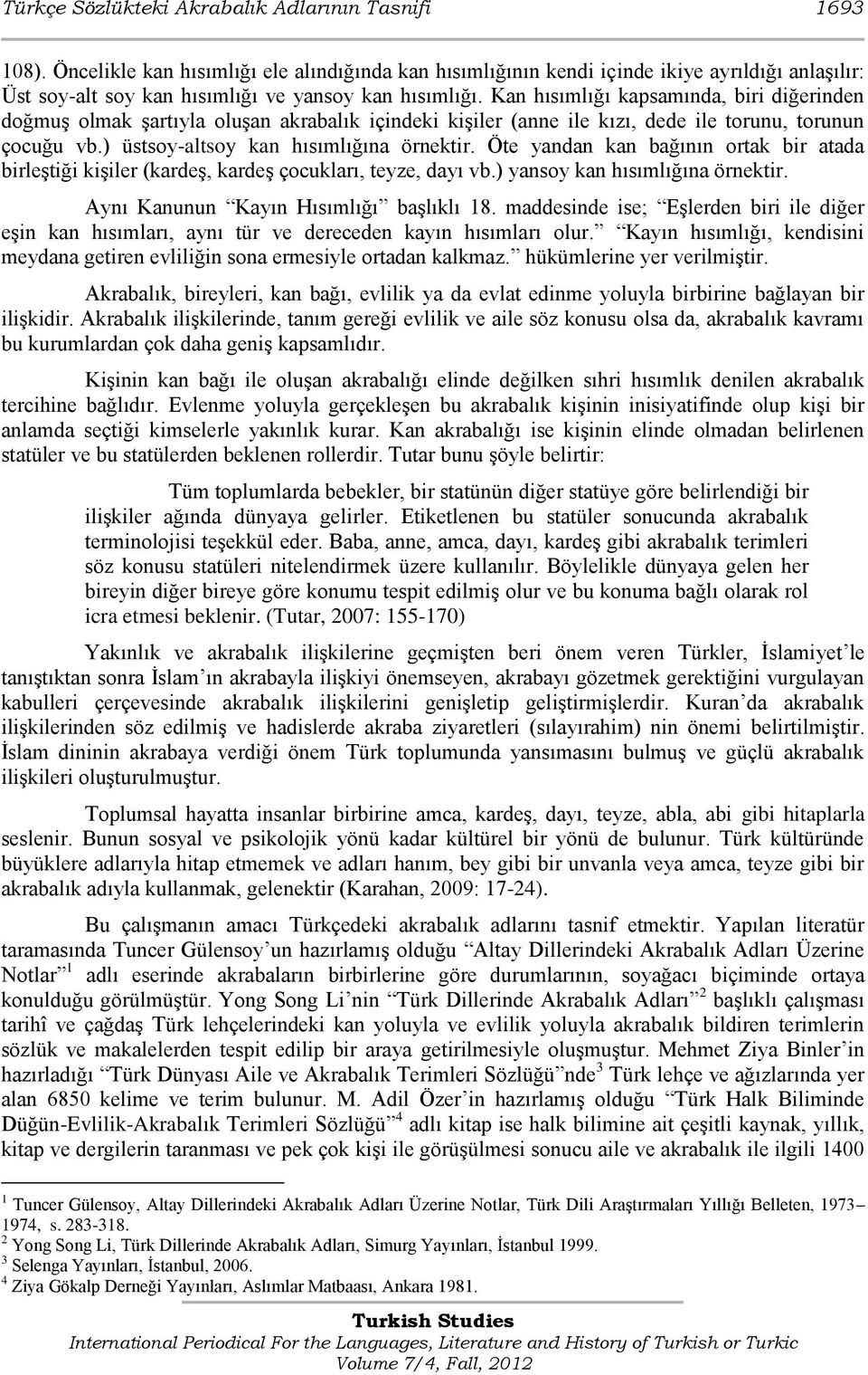 Kan hısımlığı kapsamında, biri diğerinden doğmuģ olmak Ģartıyla oluģan akrabalık içindeki kiģiler (anne ile kızı, dede ile torunu, torunun çocuğu vb.) üstsoy-altsoy kan hısımlığına örnektir.