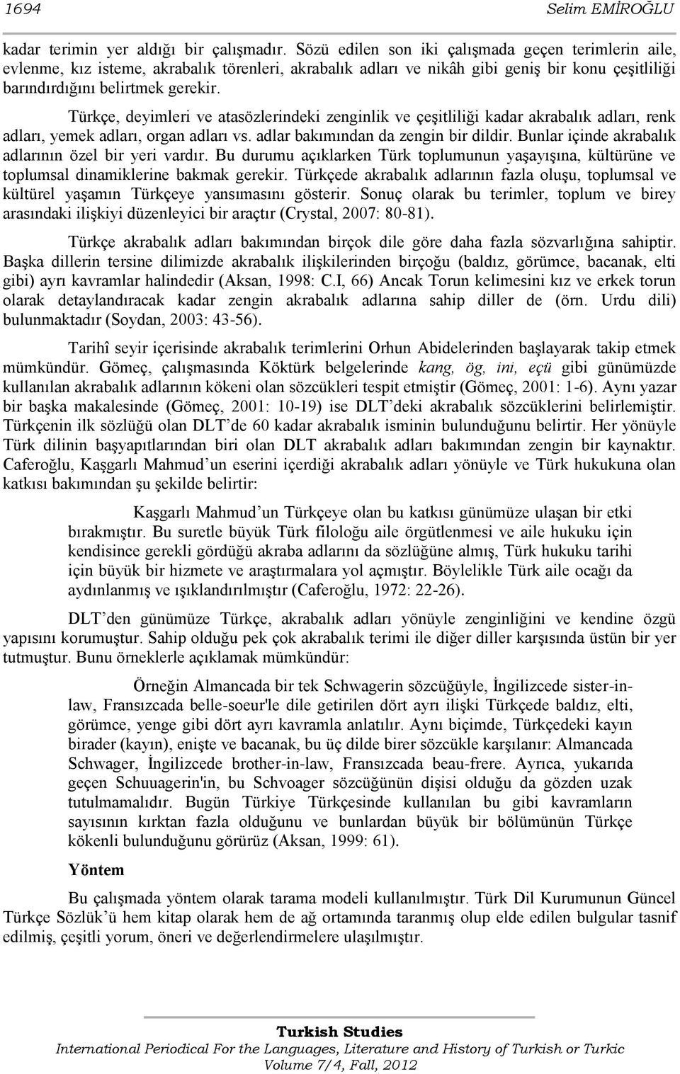 Türkçe, deyimleri ve atasözlerindeki zenginlik ve çeģitliliği kadar akrabalık adları, renk adları, yemek adları, organ adları vs. adlar bakımından da zengin bir dildir.