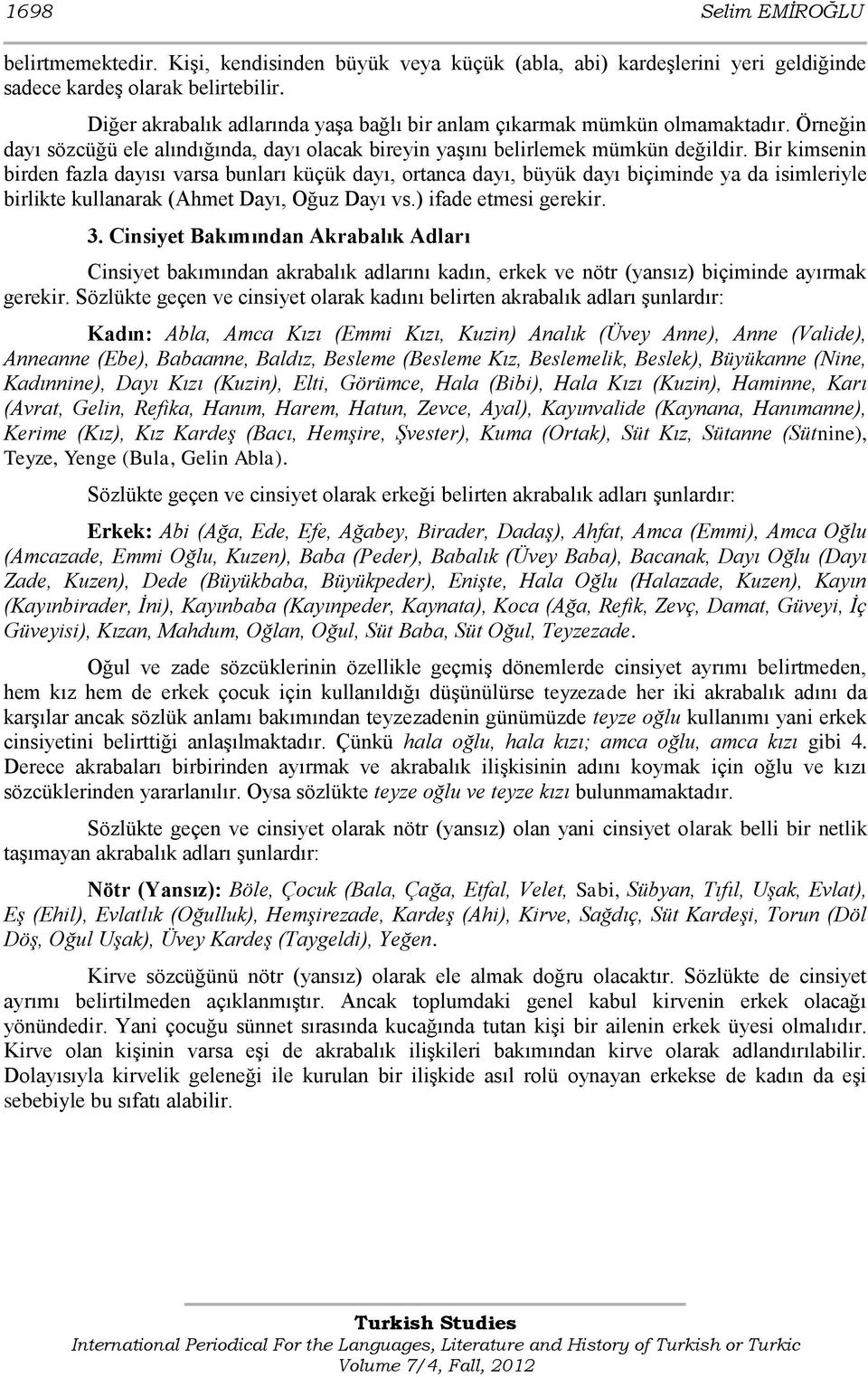 Bir kimsenin birden fazla dayısı varsa bunları küçük dayı, ortanca dayı, büyük dayı biçiminde ya da isimleriyle birlikte kullanarak (Ahmet Dayı, Oğuz Dayı vs.) ifade etmesi gerekir. 3.