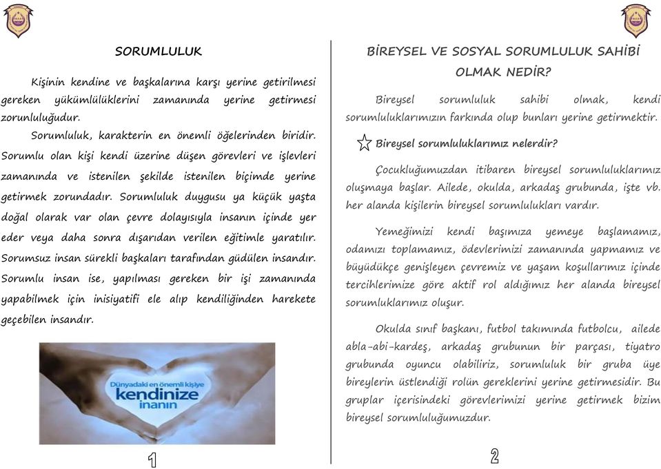 Sorumluluk duygusu ya küçük yaşta doğal olarak var olan çevre dolayısıyla insanın içinde yer eder veya daha sonra dışarıdan verilen eğitimle yaratılır.