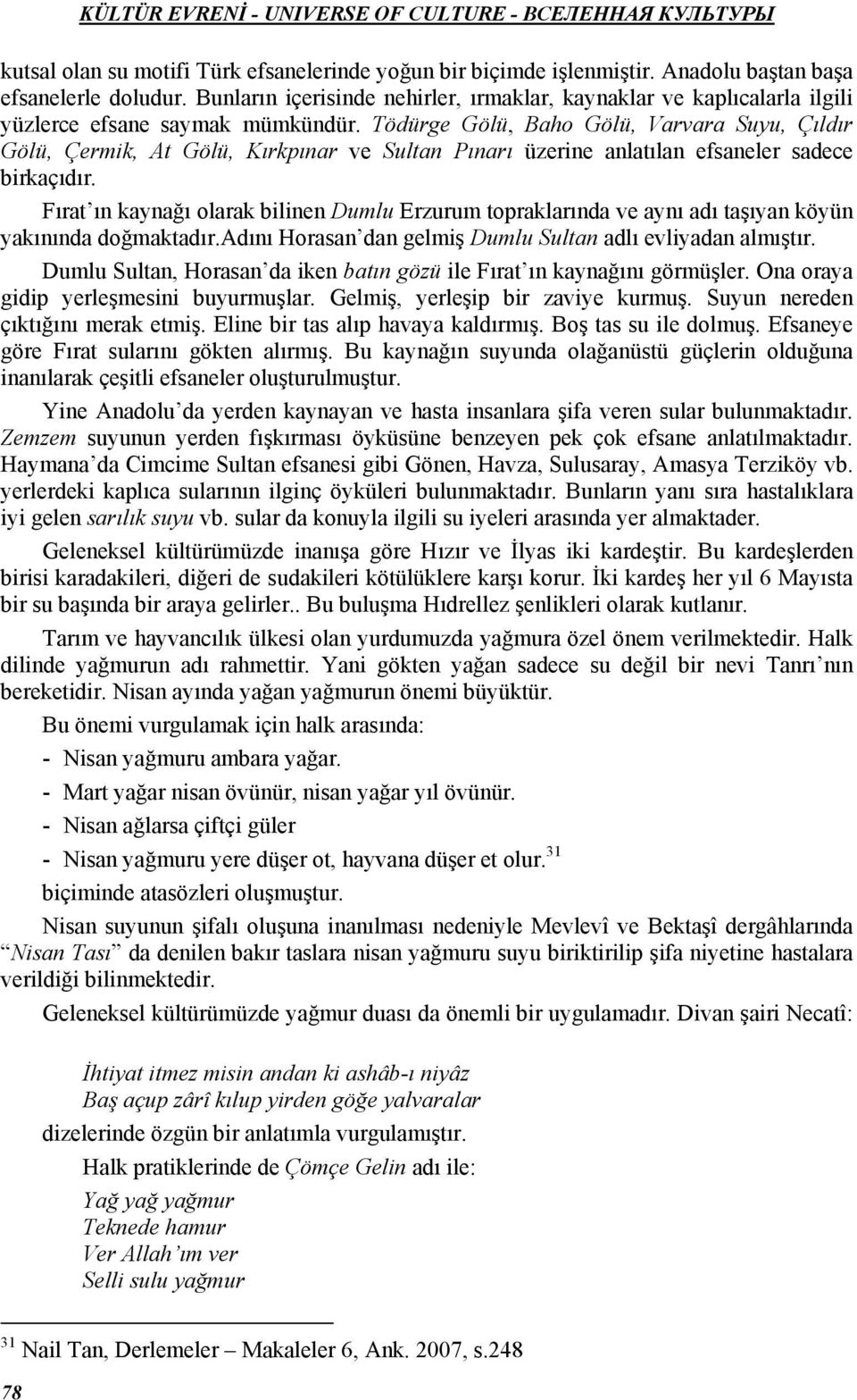 Tödürge Gölü, Baho Gölü, Varvara Suyu, Çıldır Gölü, Çermik, At Gölü, Kırkpınar ve Sultan Pınarı üzerine anlatılan efsaneler sadece birkaçıdır.