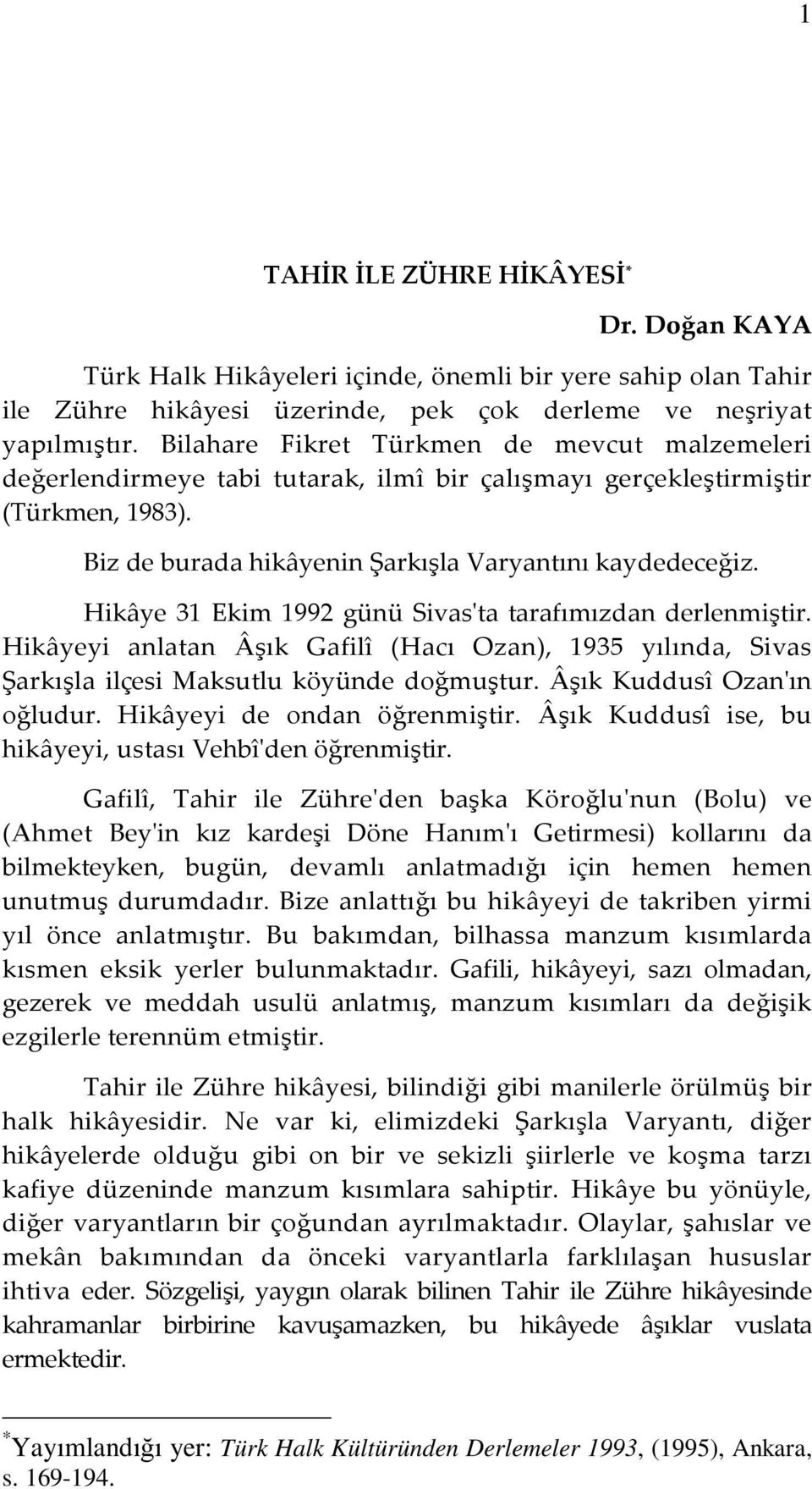 Hikâye 31 Ekim 1992 günü Sivas'ta tarafımızdan derlenmiştir. Hikâyeyi anlatan Âşık Gafilî (Hacı Ozan), 1935 yılında, Sivas Şarkışla ilçesi Maksutlu köyünde doğmuştur. Âşık Kuddusî Ozan'ın oğludur.