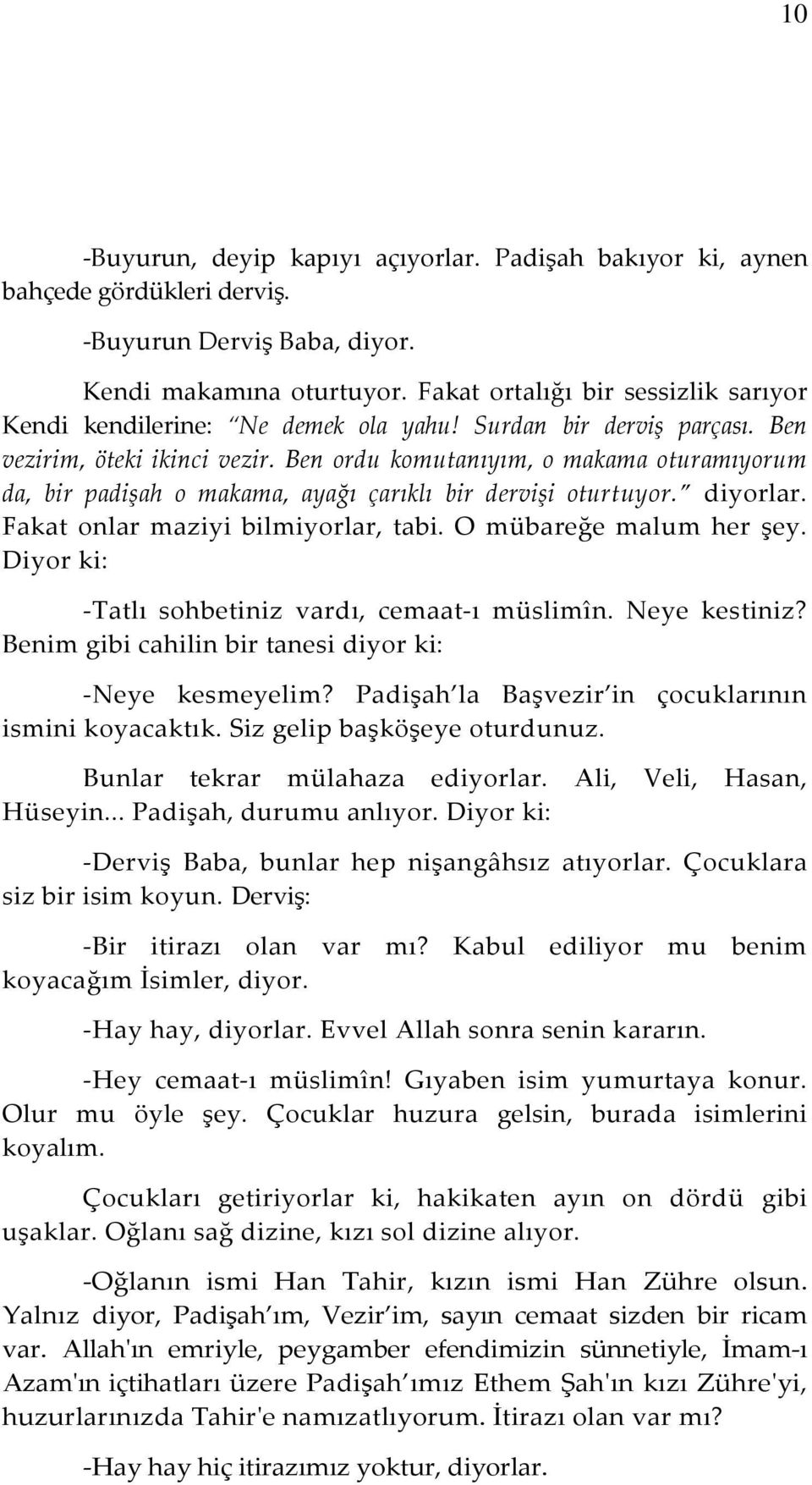 Ben ordu komutanıyım, o makama oturamıyorum da, bir padişah o makama, ayağı çarıklı bir dervişi oturtuyor. diyorlar. Fakat onlar maziyi bilmiyorlar, tabi. O mübareğe malum her şey.