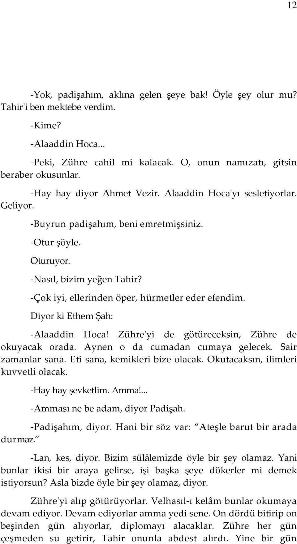 -Çok iyi, ellerinden öper, hürmetler eder efendim. Diyor ki Ethem Şah: -Alaaddin Hoca! Zühre'yi de götüreceksin, Zühre de okuyacak orada. Aynen o da cumadan cumaya gelecek. Sair zamanlar sana.