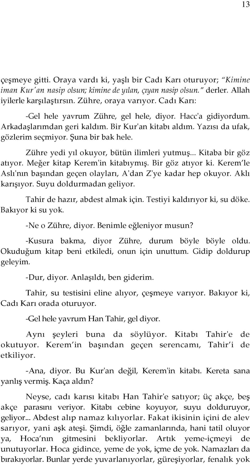 Zühre yedi yıl okuyor, bütün ilimleri yutmuş... Kitaba bir göz atıyor. Meğer kitap Kerem'in kitabıymış. Bir göz atıyor ki. Kerem le Aslı'nın başından geçen olayları, A'dan Z'ye kadar hep okuyor.